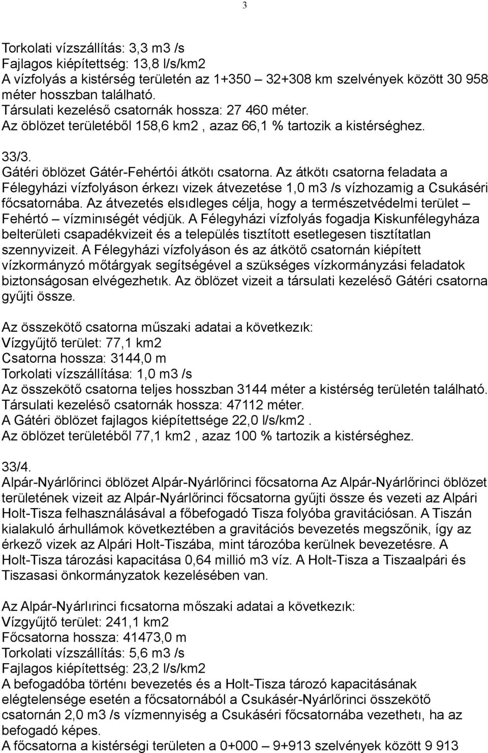 Az átkötı csatorna feladata a Félegyházi vízfolyáson érkezı vizek átvezetése 1,0 m3 /s vízhozamig a Csukáséri főcsatornába.