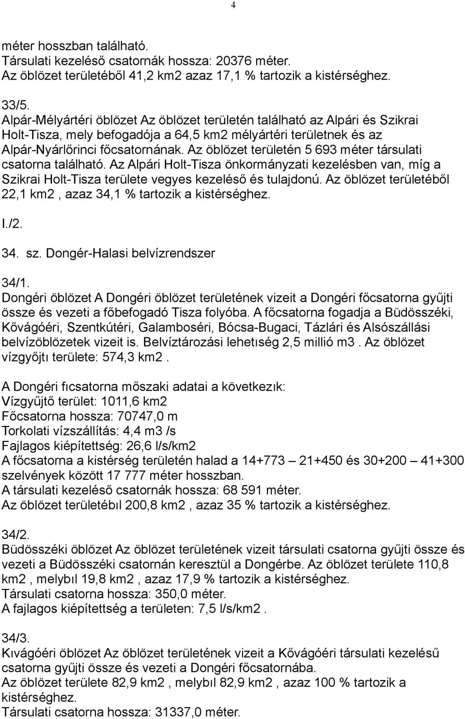 Az öblözet területén 5 693 méter társulati csatorna található. Az Alpári Holt-Tisza önkormányzati kezelésben van, míg a Szikrai Holt-Tisza területe vegyes kezeléső és tulajdonú.