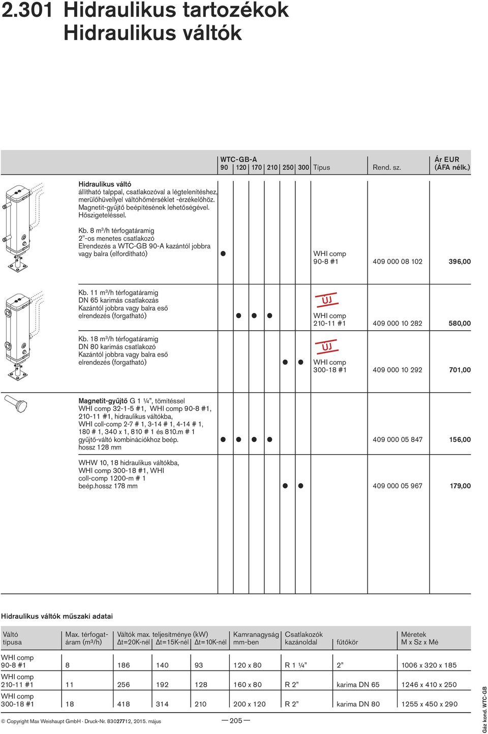 8 m 3 /h térfogatáramig 2"-os menetes csatlakozó Elrendezés a WTC-GB 90-A kazántól jobbra vagy balra (elfordítható) l WHI comp 90-8 #1 409 000 08 102 396,00 Kb.