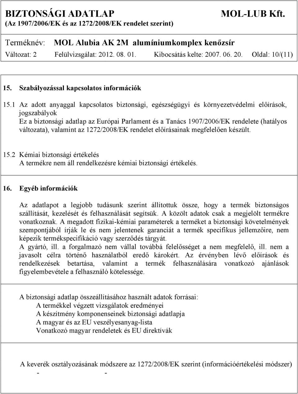 változata), valamint az 1272/2008/EK rendelet előírásainak megfelelően készült. 15.2 Kémiai biztonsági értékelés A termékre nem áll rendelkezésre kémiai biztonsági értékelés. 16.