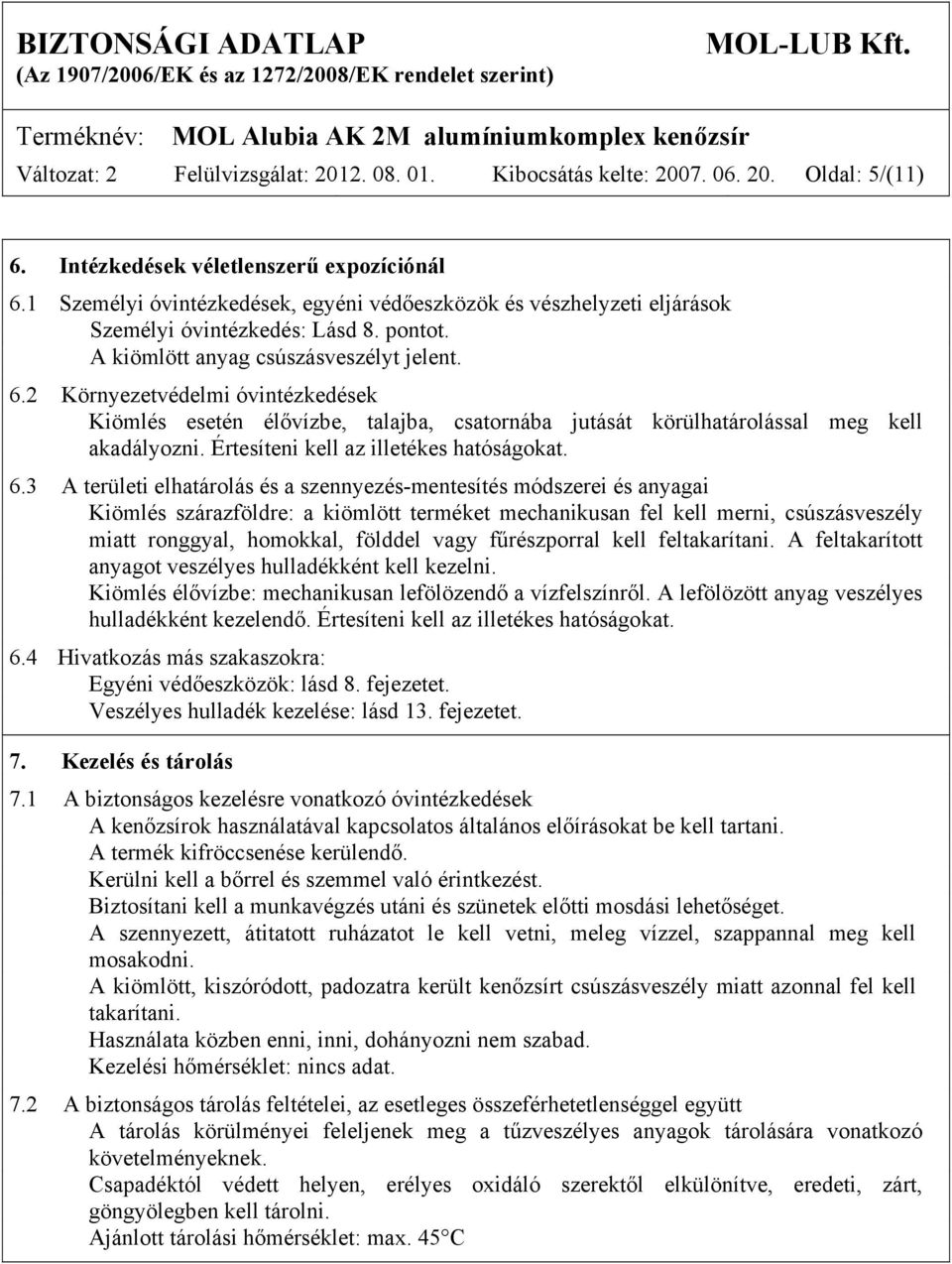 2 Környezetvédelmi óvintézkedések Kiömlés esetén élővízbe, talajba, csatornába jutását körülhatárolással meg kell akadályozni. Értesíteni kell az illetékes hatóságokat. 6.