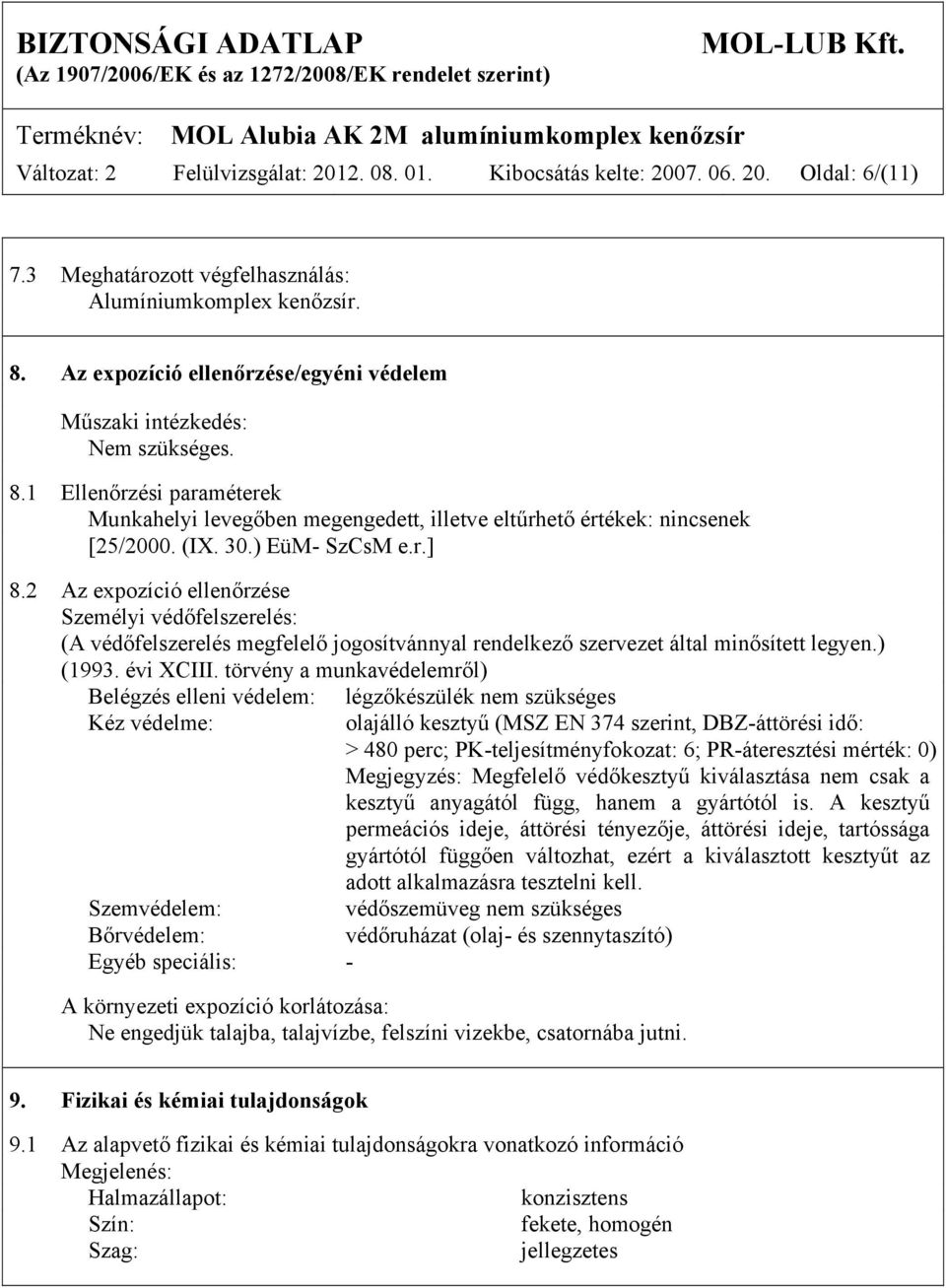 ) EüM- SzCsM e.r.] 8.2 Az expozíció ellenőrzése Személyi védőfelszerelés: (A védőfelszerelés megfelelő jogosítvánnyal rendelkező szervezet által minősített legyen.) (1993. évi XCIII.