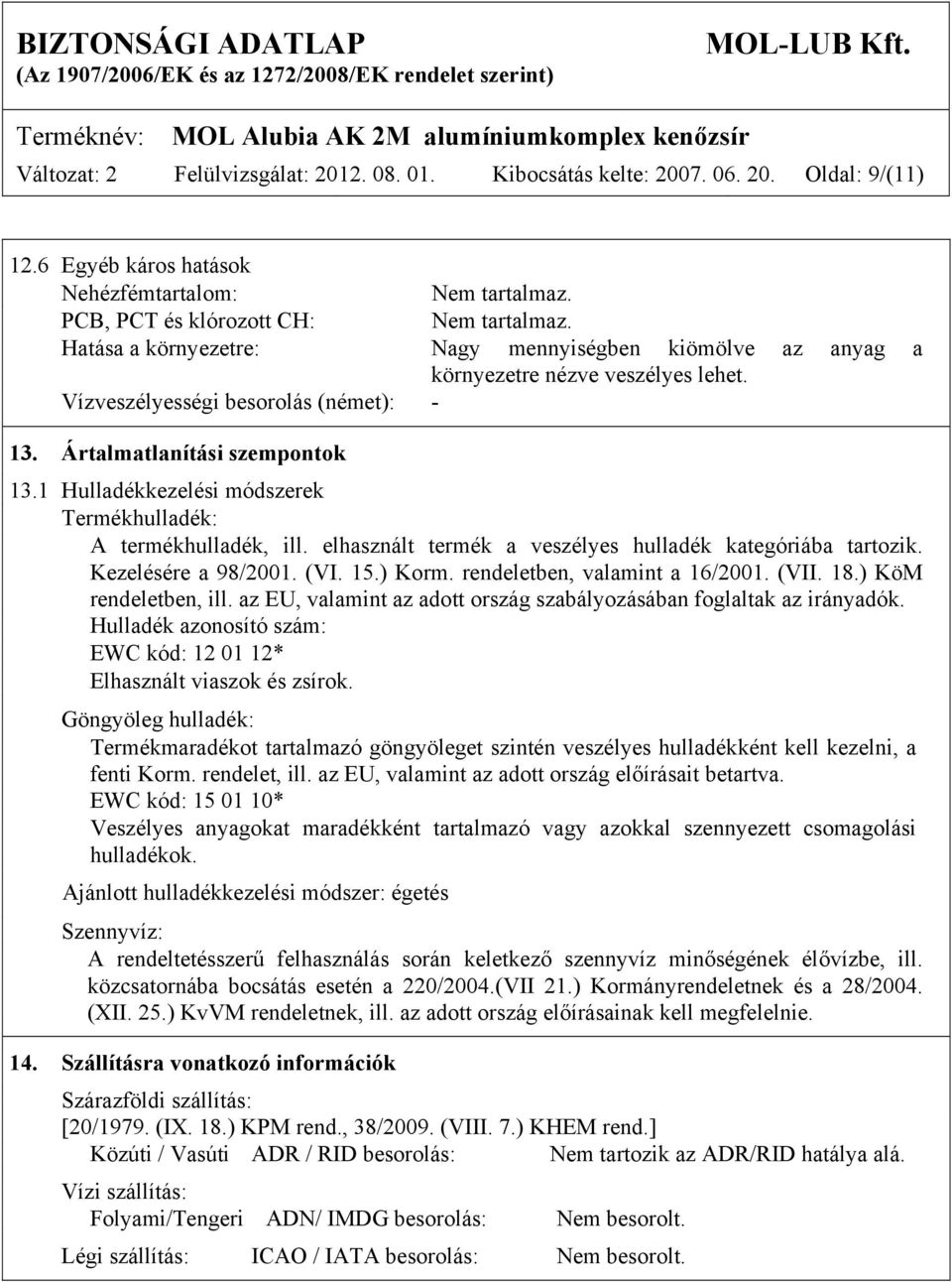 1 Hulladékkezelési módszerek Termékhulladék: A termékhulladék, ill. elhasznált termék a veszélyes hulladék kategóriába tartozik. Kezelésére a 98/2001. (VI. 15.) Korm. rendeletben, valamint a 16/2001.