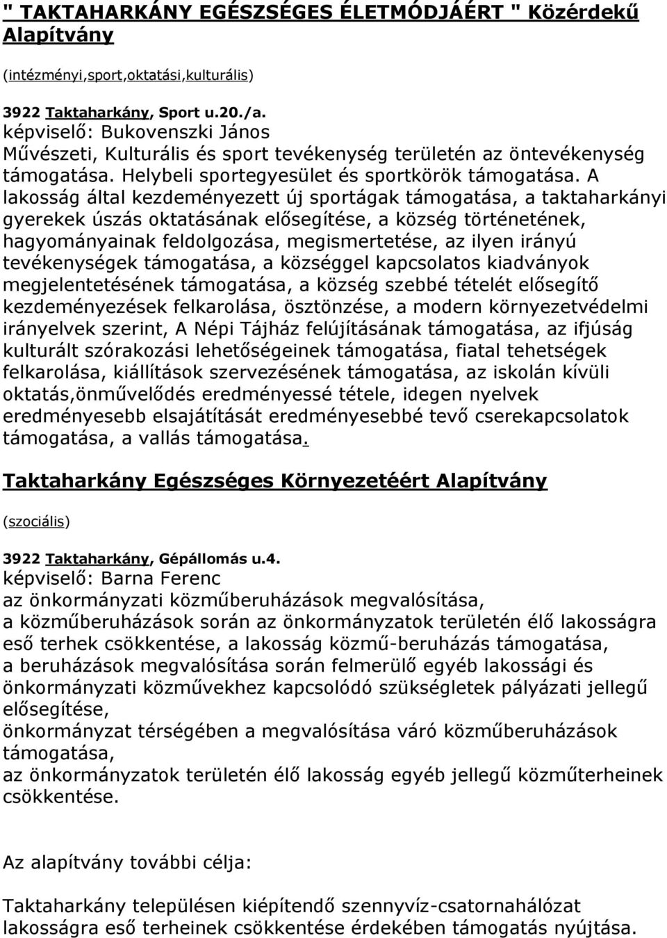 A lakosság által kezdeményezett új sportágak támogatása, a taktaharkányi gyerekek úszás oktatásának elősegítése, a község történetének, hagyományainak feldolgozása, megismertetése, az ilyen irányú