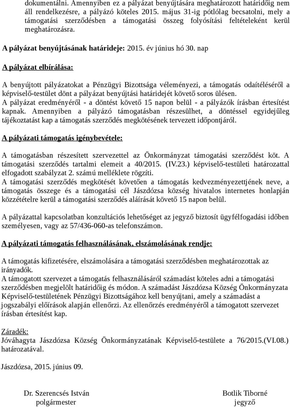 nap A pályázat elbírálása: A benyújtott pályázatokat a Pénzügyi Bizottsága véleményezi, a támogatás odaítéléséről a képviselő-testület dönt a pályázat benyújtási határidejét követő soros ülésen.