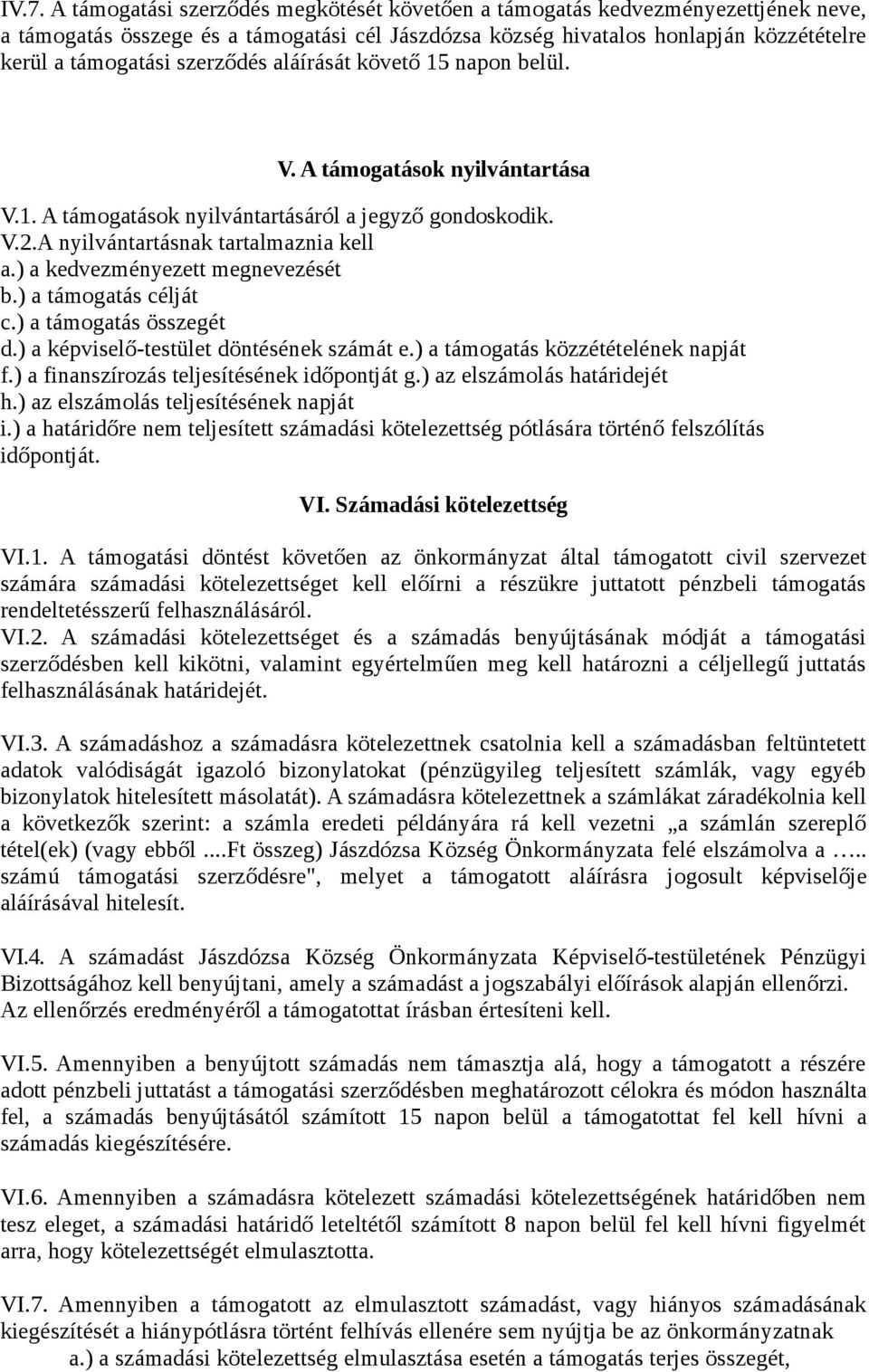 ) a kedvezményezett megnevezését b.) a támogatás célját c.) a támogatás összegét d.) a képviselő-testület döntésének számát e.) a támogatás közzétételének napját f.