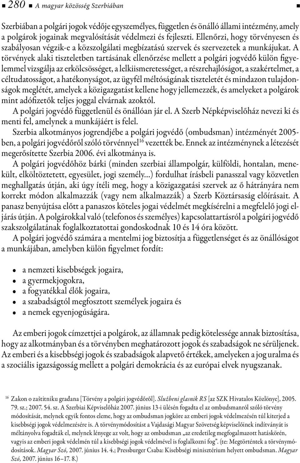 A törvények alaki tiszteletben tartásának ellenőrzése mellett a polgári jogvédő külön figyelemmel vizsgálja az erkölcsösséget, a lelkiismeretességet, a részrehajlóságot, a szakértelmet, a