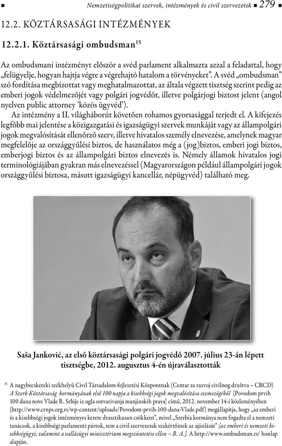 .2.1. Köztársasági ombudsman 15 1918 Az ombudsmani intézményt először a svéd parlament alkalmazta azzal a feladattal, hogy felügyelje, hogyan hajtja végre a végrehajtó hatalom a törvényeket.