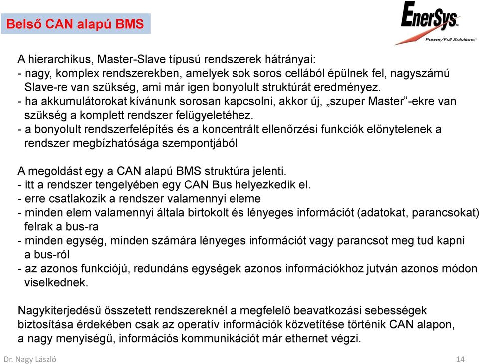 - a bonyolult rendszerfelépítés és a koncentrált ellenőrzési funkciók előnytelenek a rendszer megbízhatósága szempontjából A megoldást egy a CAN alapú BMS struktúra jelenti.