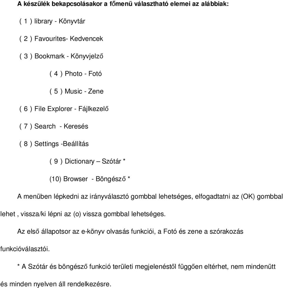 irányválasztó gombbal lehetséges, elfogadtatni az (OK) gombbal lehet, vissza/ki lépni az (o) vissza gombbal lehetséges.