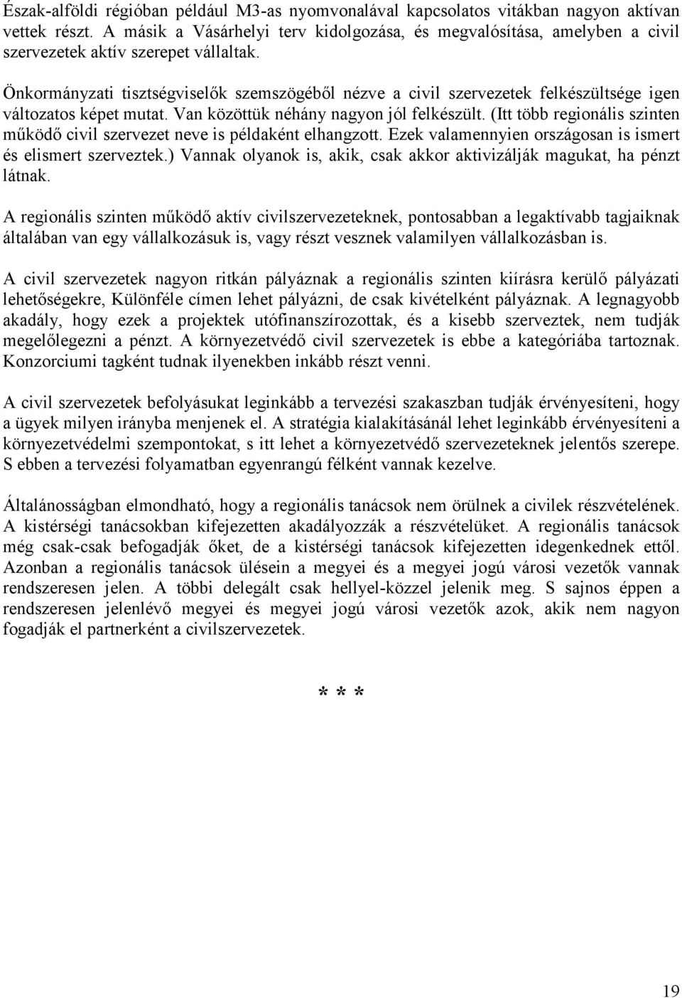 Önkormányzati tisztségviselők szemszögéből nézve a civil szervezetek felkészültsége igen változatos képet mutat. Van közöttük néhány nagyon jól felkészült.