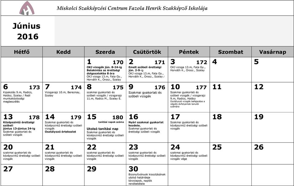 2 171 Emelt szóbeli érettségi jún. 2-9-ig OKJ vizsga 13.m, Fata Gy., Horváth K., Orosz., Szalay / 9 176 szóbeli 3 172 OKJ vizsga 13.m, Fata Gy., Horváth K., Orosz., Szalay 10 177 szóbeli / vizsgarajz 9.