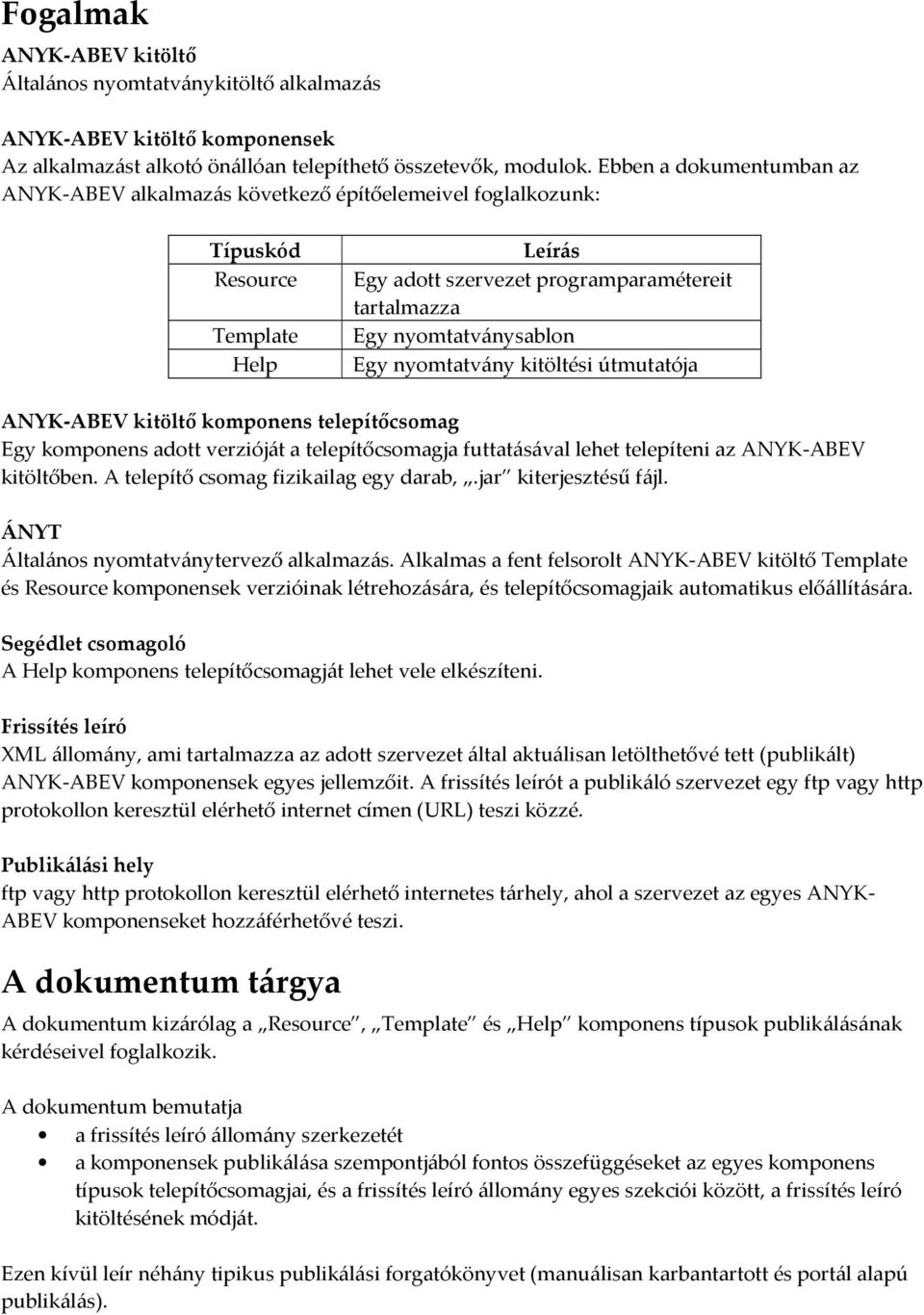 Egy nyomtatvány kitöltési útmutatója ANYK-ABEV kitöltő komponens telepítőcsomag Egy komponens adott verzióját a telepítőcsomagja futtatásával lehet telepíteni az ANYK-ABEV kitöltőben.