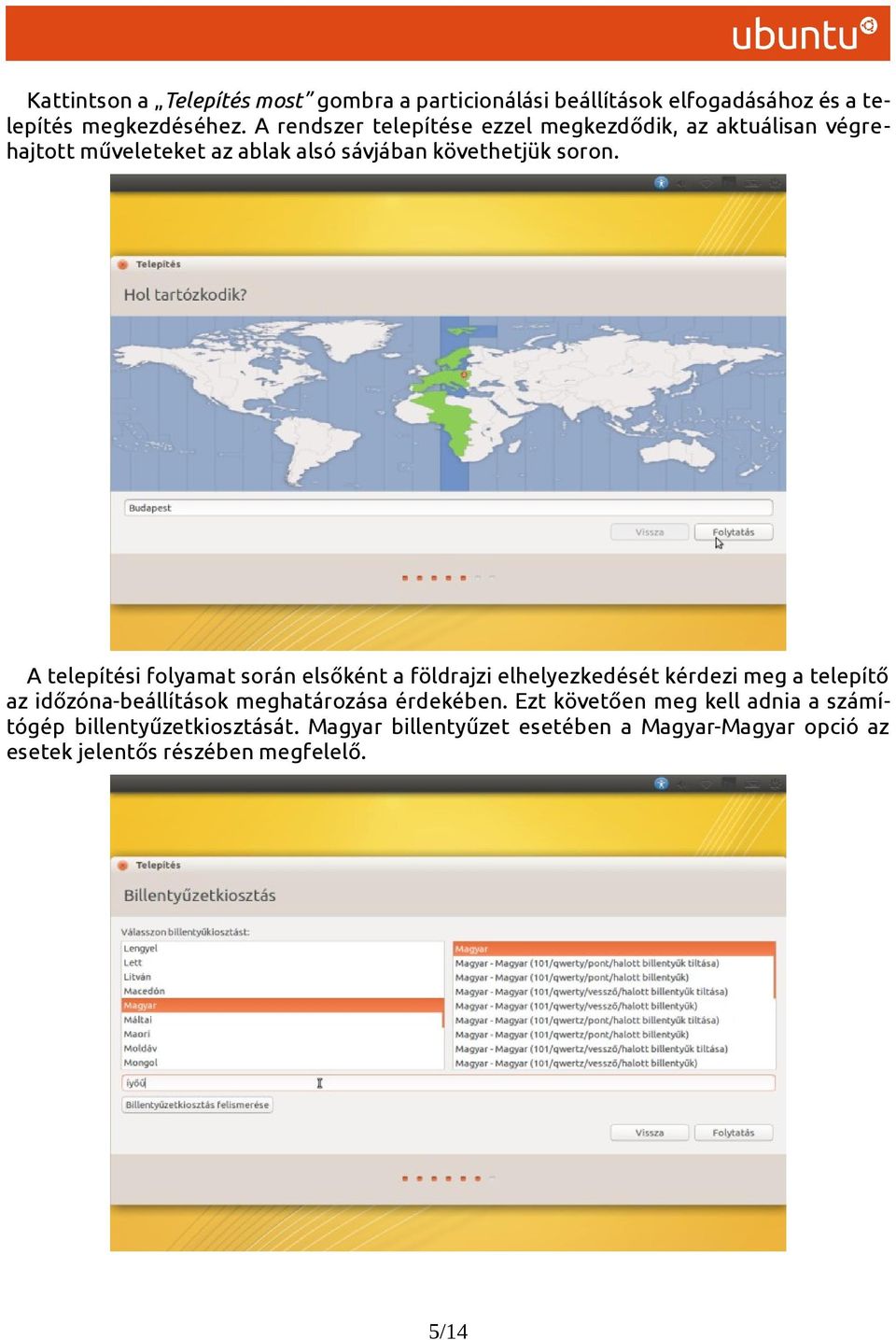 A telepítési folyamat során elsőként a földrajzi elhelyezkedését kérdezi meg a telepítő az időzóna-beállítások meghatározása