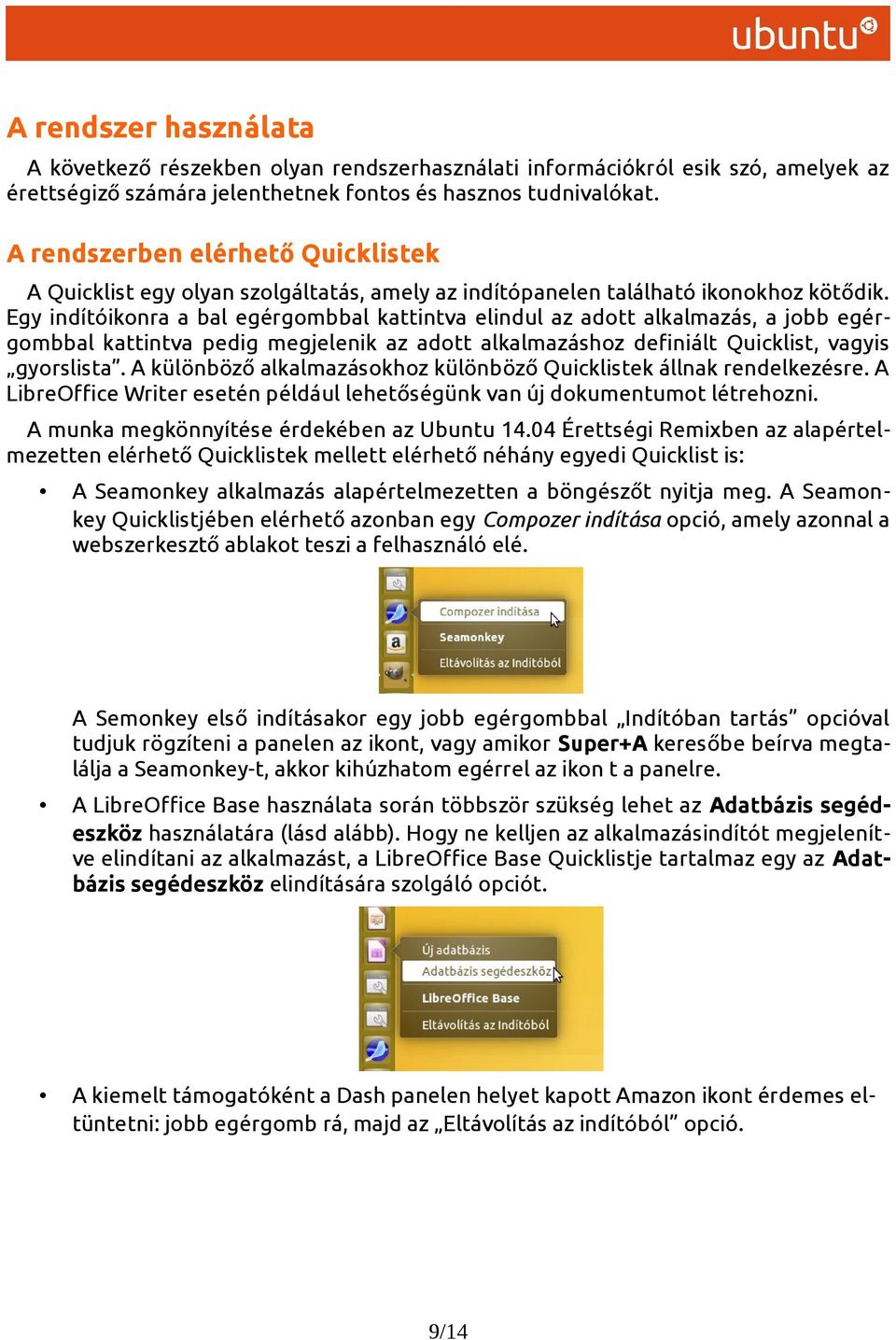 Egy indítóikonra a bal egérgombbal kattintva elindul az adott alkalmazás, a jobb egérgombbal kattintva pedig megjelenik az adott alkalmazáshoz defniált Quicklist, vagyis gyorslista.