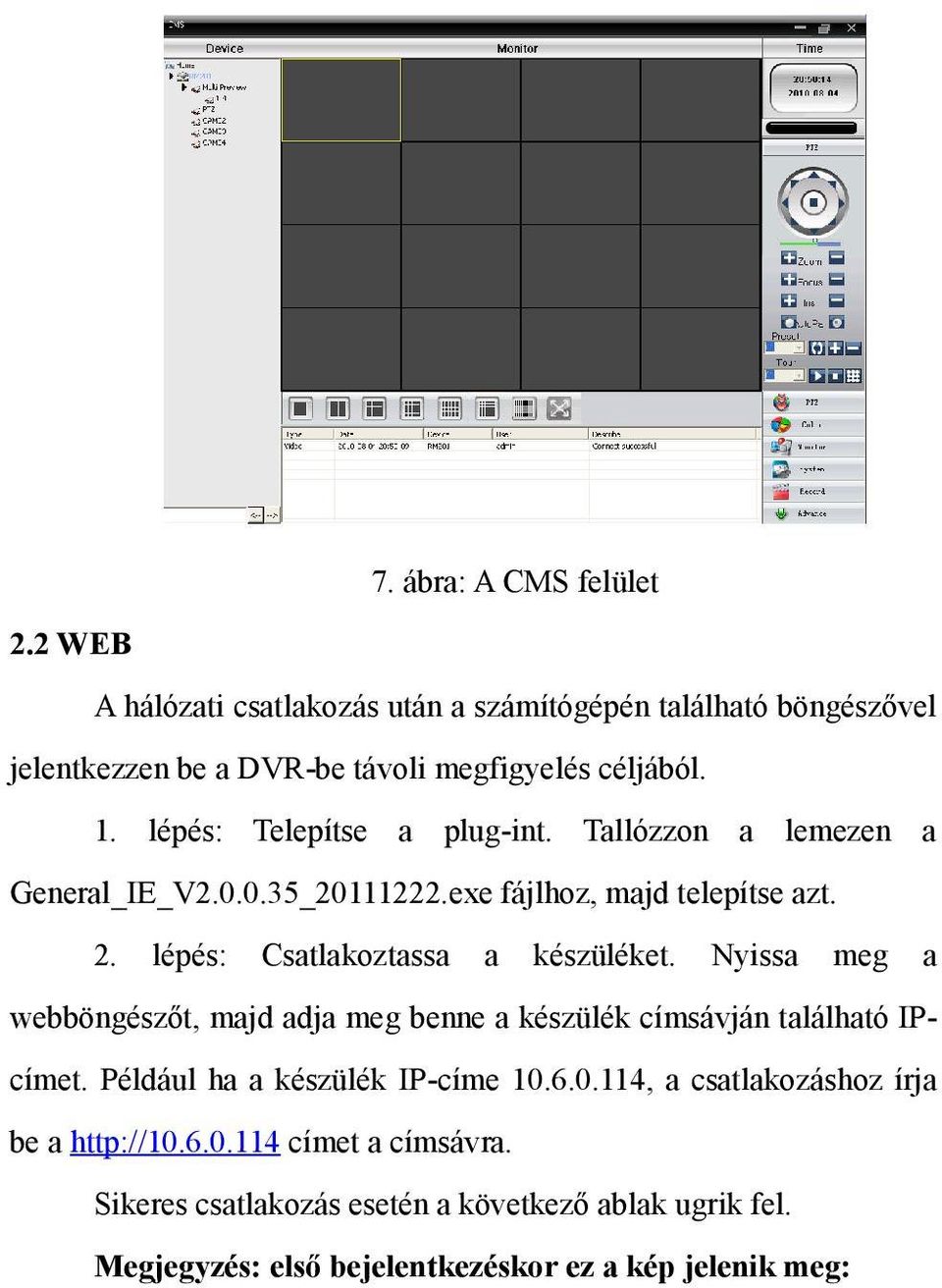 Nyissa meg a webböngészőt, majd adja meg benne a készülék címsávján található IPcímet. Például ha a készülék IP-címe 10.