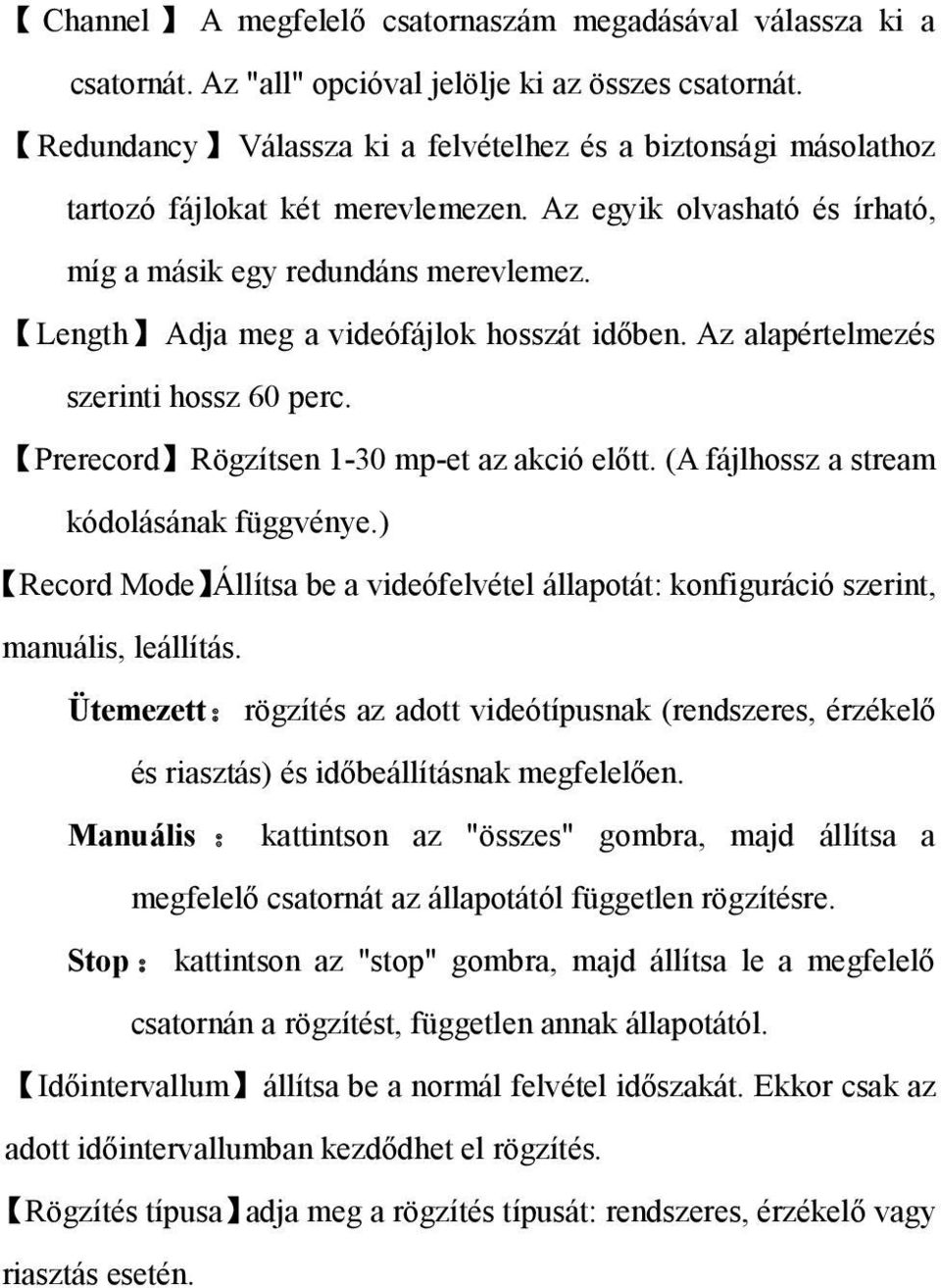 Length Adja meg a videófájlok hosszát időben. Az alapértelmezés szerinti hossz 60 perc. Prerecord Rögzítsen 1-30 mp-et az akció előtt. (A fájlhossz a stream kódolásának függvénye.