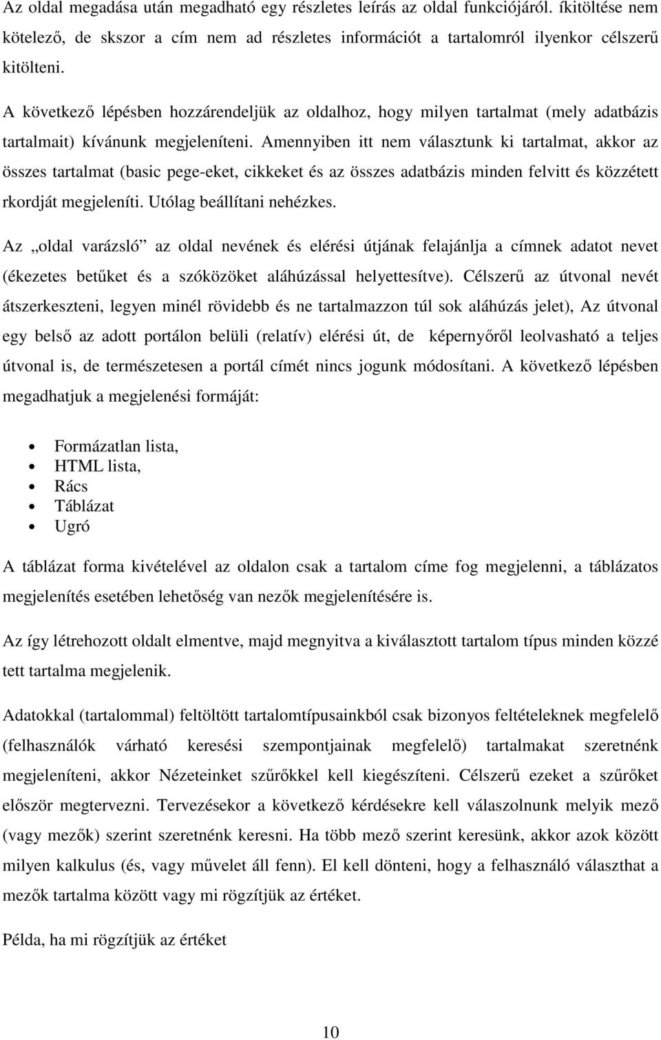 Amennyiben itt nem választunk ki tartalmat, akkor az összes tartalmat (basic pege-eket, cikkeket és az összes adatbázis minden felvitt és közzétett rkordját megjeleníti. Utólag beállítani nehézkes.