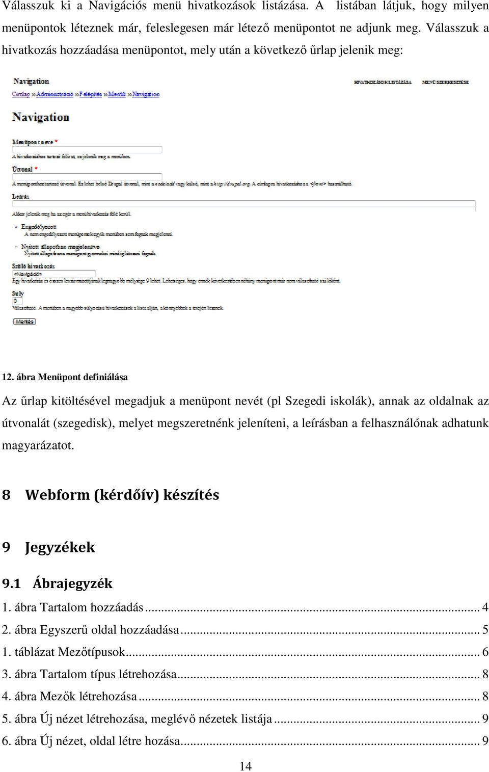 ábra Menüpont definiálása Az űrlap kitöltésével megadjuk a menüpont nevét (pl Szegedi iskolák), annak az oldalnak az útvonalát (szegedisk), melyet megszeretnénk jeleníteni, a leírásban a