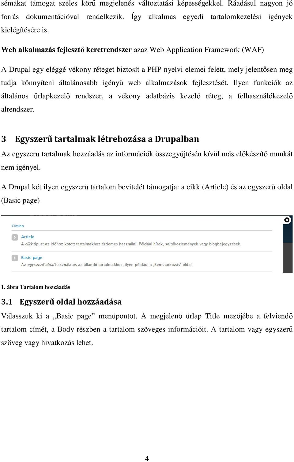 igényű web alkalmazások fejlesztését. Ilyen funkciók az általános űrlapkezelő rendszer, a vékony adatbázis kezelő réteg, a felhasználókezelő alrendszer.