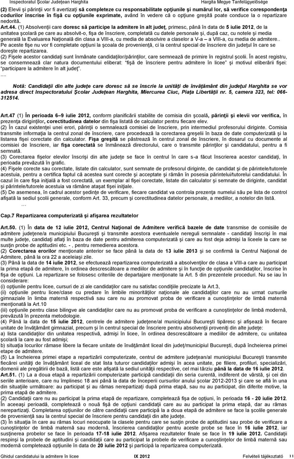 (1) Absolvenţii care doresc să participe la admitere în alt judeţ, primesc, până în data de 5 iulie 2012, de la unitatea şcolară pe care au absolvit-o, fişa de înscriere, completată cu datele