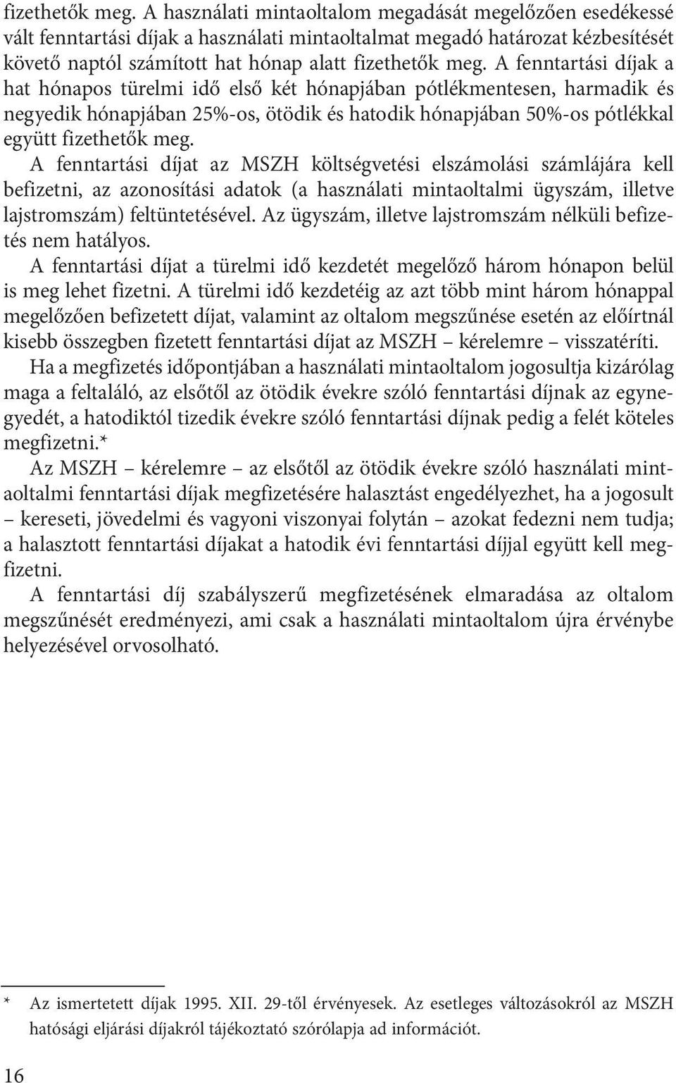 a hat hónapos türelmi idő első két hónapjában pótlékmentesen, harmadik és negyedik hónapjában 25%-os, ötödik és hatodik hónapjában 50%-os pótlékkal együtt  A fenntartási díjat az MSZH költségvetési