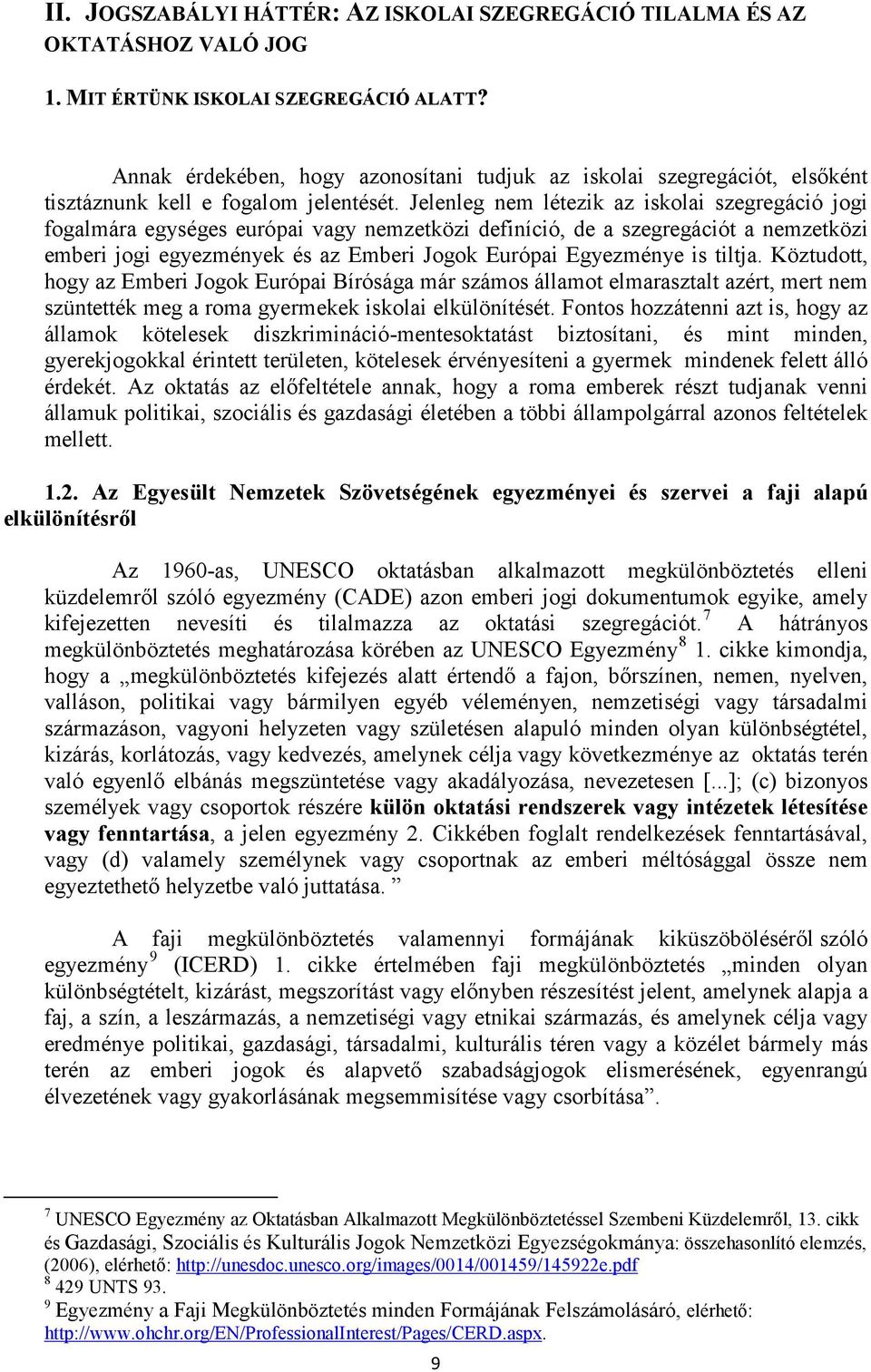 Jelenleg nem létezik az iskolai szegregáció jogi fogalmára egységes európai vagy nemzetközi definíció, de a szegregációt a nemzetközi emberi jogi egyezmények és az Emberi Jogok Európai Egyezménye is