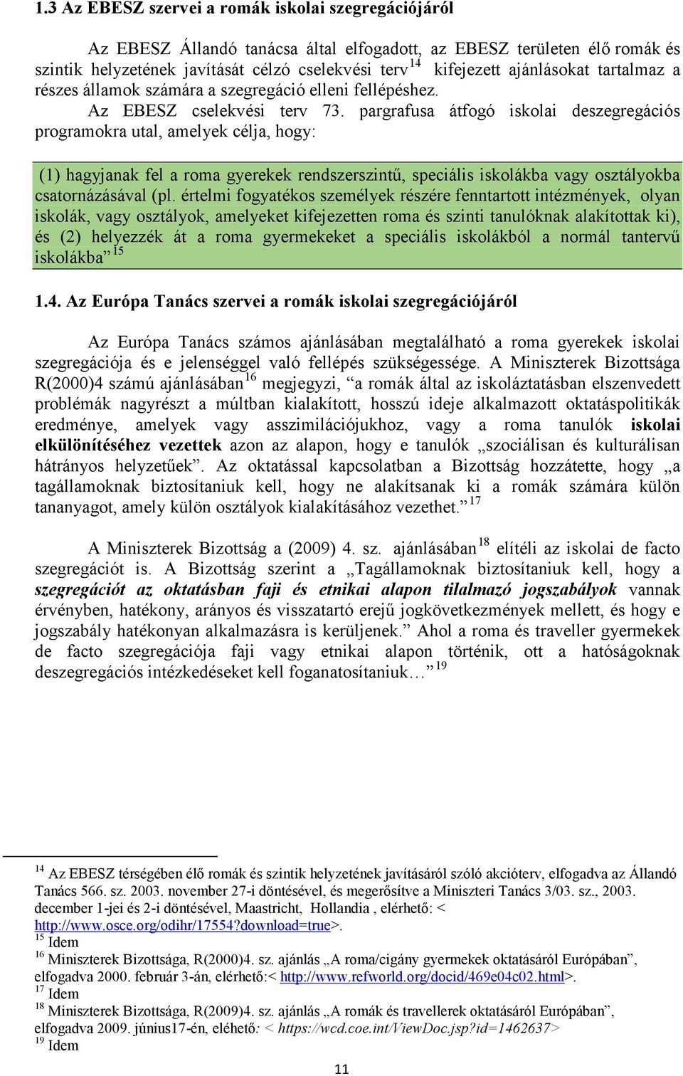 pargrafusa átfogó iskolai deszegregációs programokra utal, amelyek célja, hogy: (1) hagyjanak fel a roma gyerekek rendszerszintű, speciális iskolákba vagy osztályokba csatornázásával (pl.