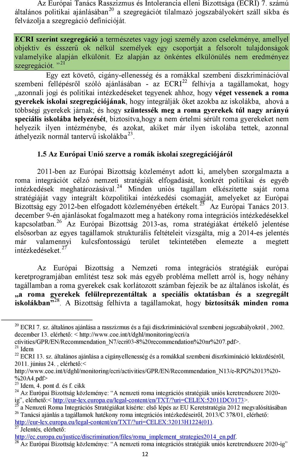 ECRI szerint szegregáció a természetes vagy jogi személy azon cselekménye, amellyel objektív és ésszerű ok nélkül személyek egy csoportját a felsorolt tulajdonságok valamelyike alapján elkülönít.