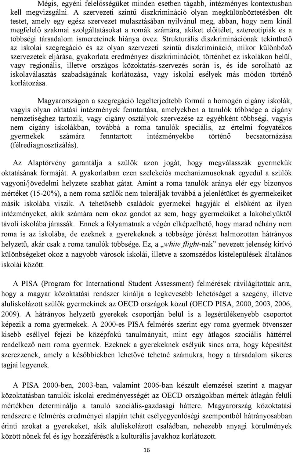 számára, akiket előítélet, sztereotípiák és a többségi társadalom ismereteinek hiánya övez.