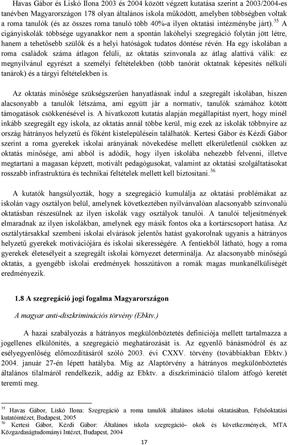 35 A cigányiskolák többsége ugyanakkor nem a spontán lakóhelyi szegregáció folytán jött létre, hanem a tehetősebb szülők és a helyi hatóságok tudatos döntése révén.