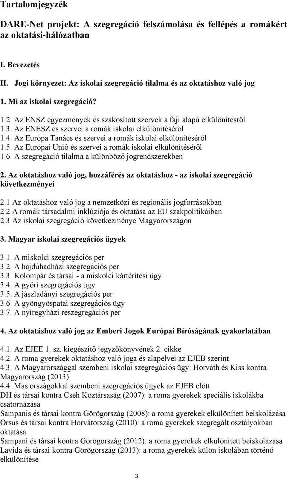 Az Európa Tanács és szervei a romák iskolai elkülönítéséről 1.5. Az Európai Unió és szervei a romák iskolai elkülönítéséről 1.6. A szegregáció tilalma a különböző jogrendszerekben 2.
