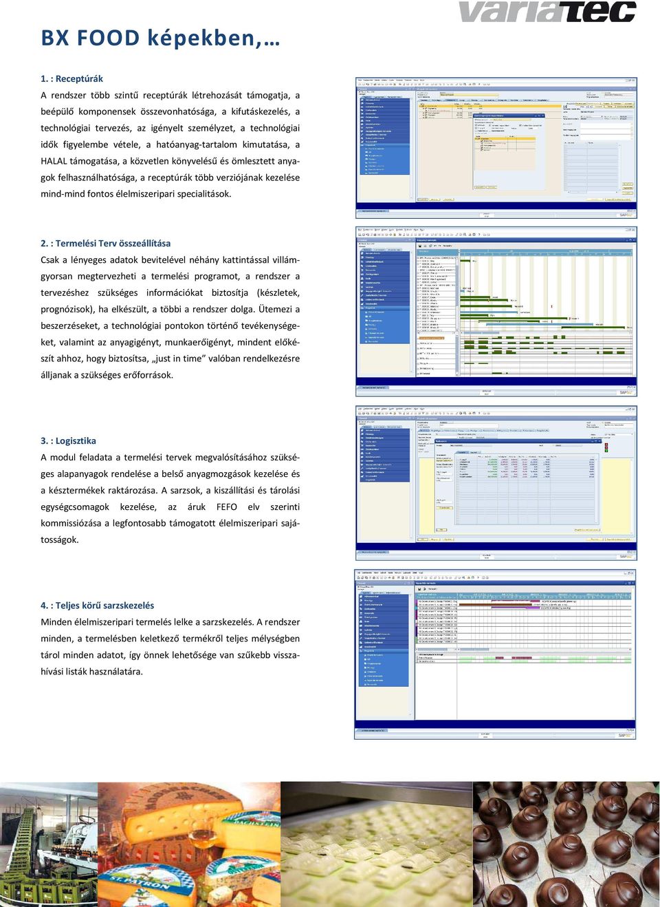 mind-mind fontos élelmiszeripari specialitások 2: Termelési Terv összeállítása Csak a lényeges adatok bevitelével néhány kattintással villámgyorsan megtervezheti a termelési programot, a rendszer a