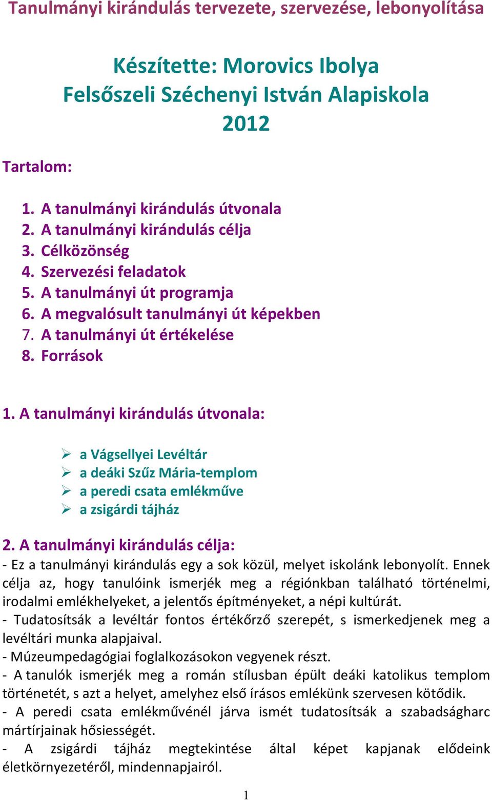 A tanulmányi kirándulás útvonala: a Vágsellyei Levéltár a deáki Szűz Mária-templom a peredi csata emlékműve a zsigárdi tájház 2.