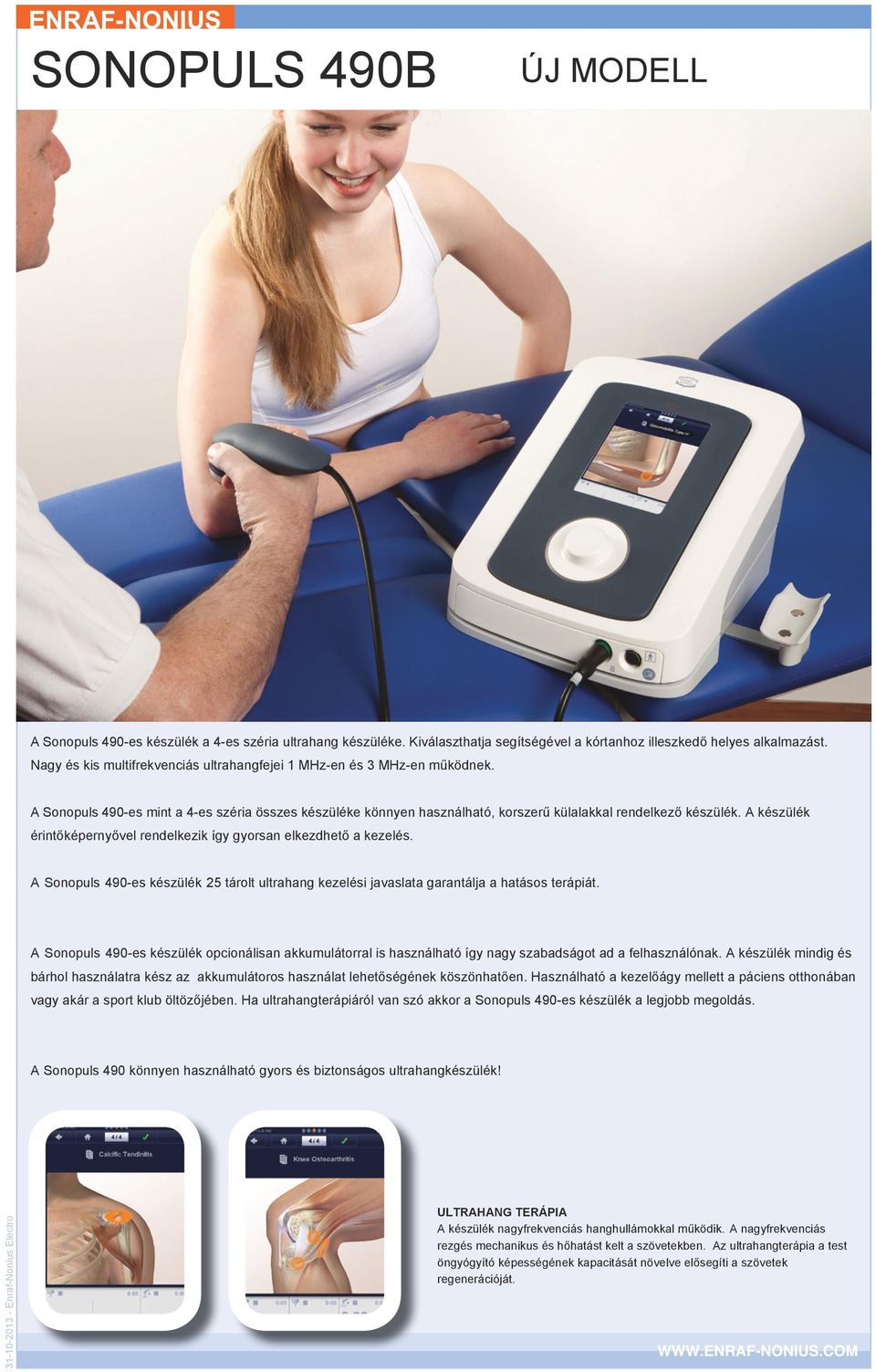 A készülék érintőképernyővel rendelkezik így gyorsan elkezdhető a kezelés. A Sonopuls 490-es készülék 25 tárolt ultrahang kezelési javaslata garantálja a hatásos terápiát.