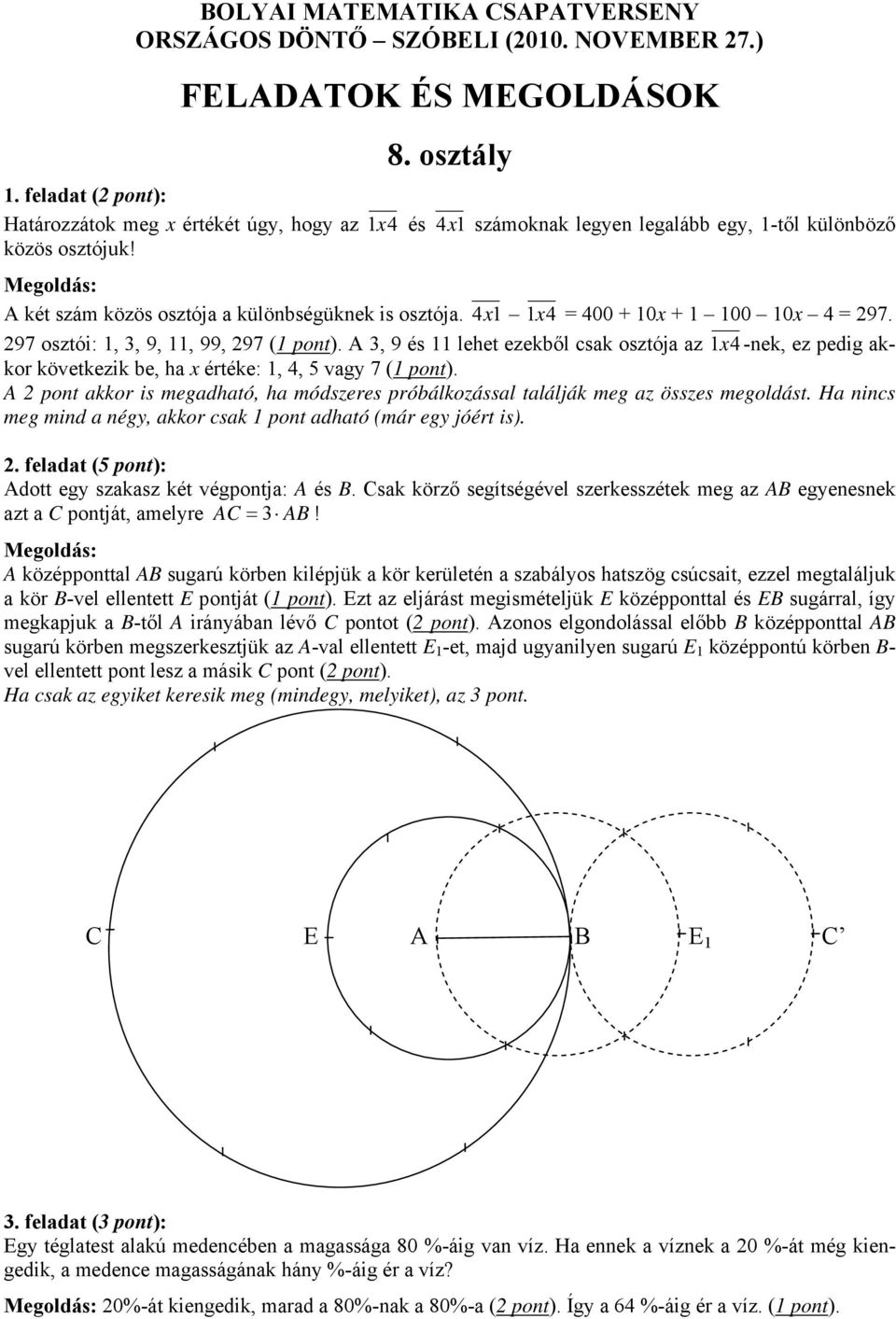 A 3, 9 és 11 lehet ezekből csak osztója az 1x4 -nek, ez pedig akkor következik be, ha x értéke: 1, 4, 5 vagy 7 (1 pont).