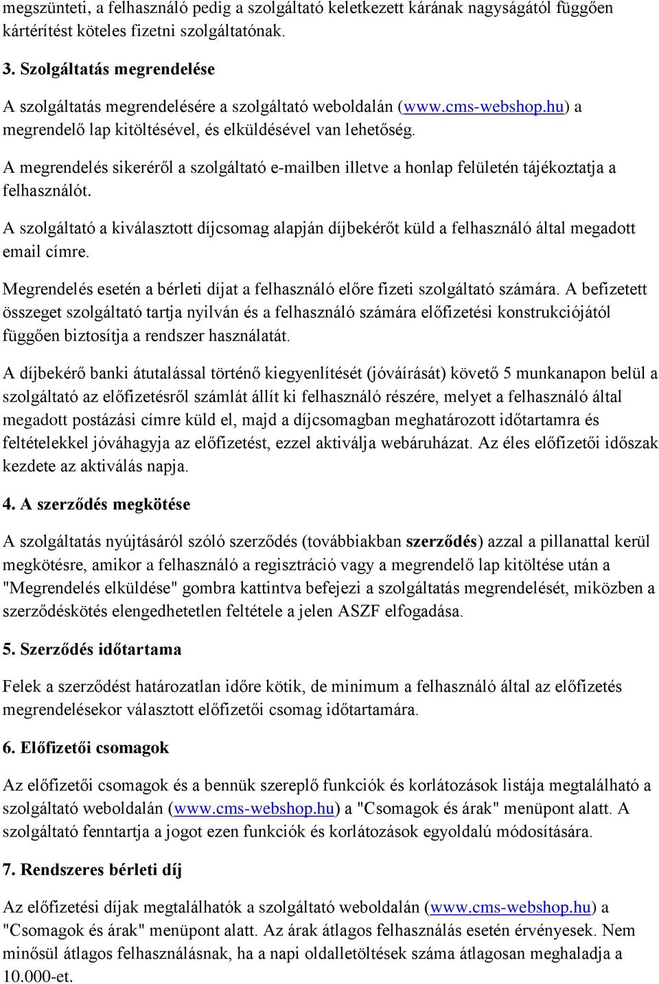 A megrendelés sikeréről a szolgáltató e-mailben illetve a honlap felületén tájékoztatja a felhasználót.