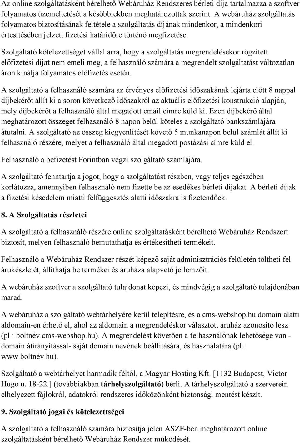 Szolgáltató kötelezettséget vállal arra, hogy a szolgáltatás megrendelésekor rögzített előfizetési díjat nem emeli meg, a felhasználó számára a megrendelt szolgáltatást változatlan áron kínálja