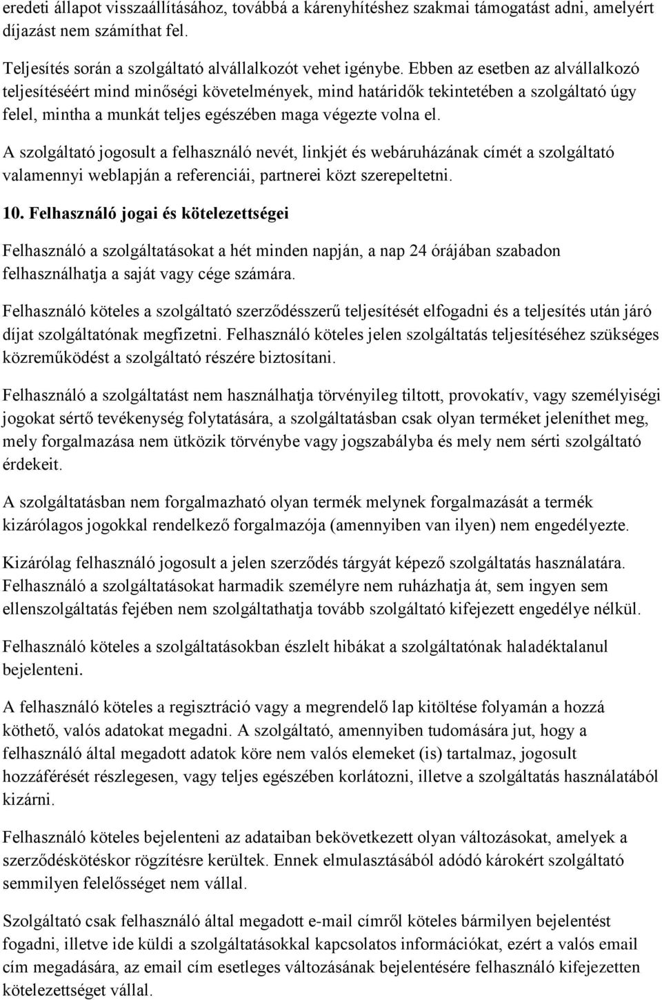 A szolgáltató jogosult a felhasználó nevét, linkjét és webáruházának címét a szolgáltató valamennyi weblapján a referenciái, partnerei közt szerepeltetni. 10.