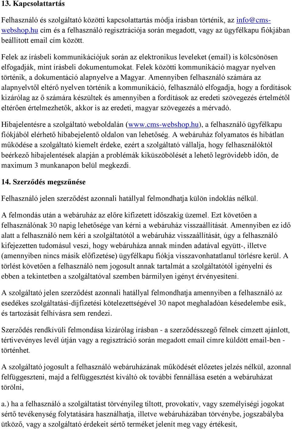 Felek az írásbeli kommunikációjuk során az elektronikus leveleket (email) is kölcsönösen elfogadják, mint írásbeli dokumentumokat.