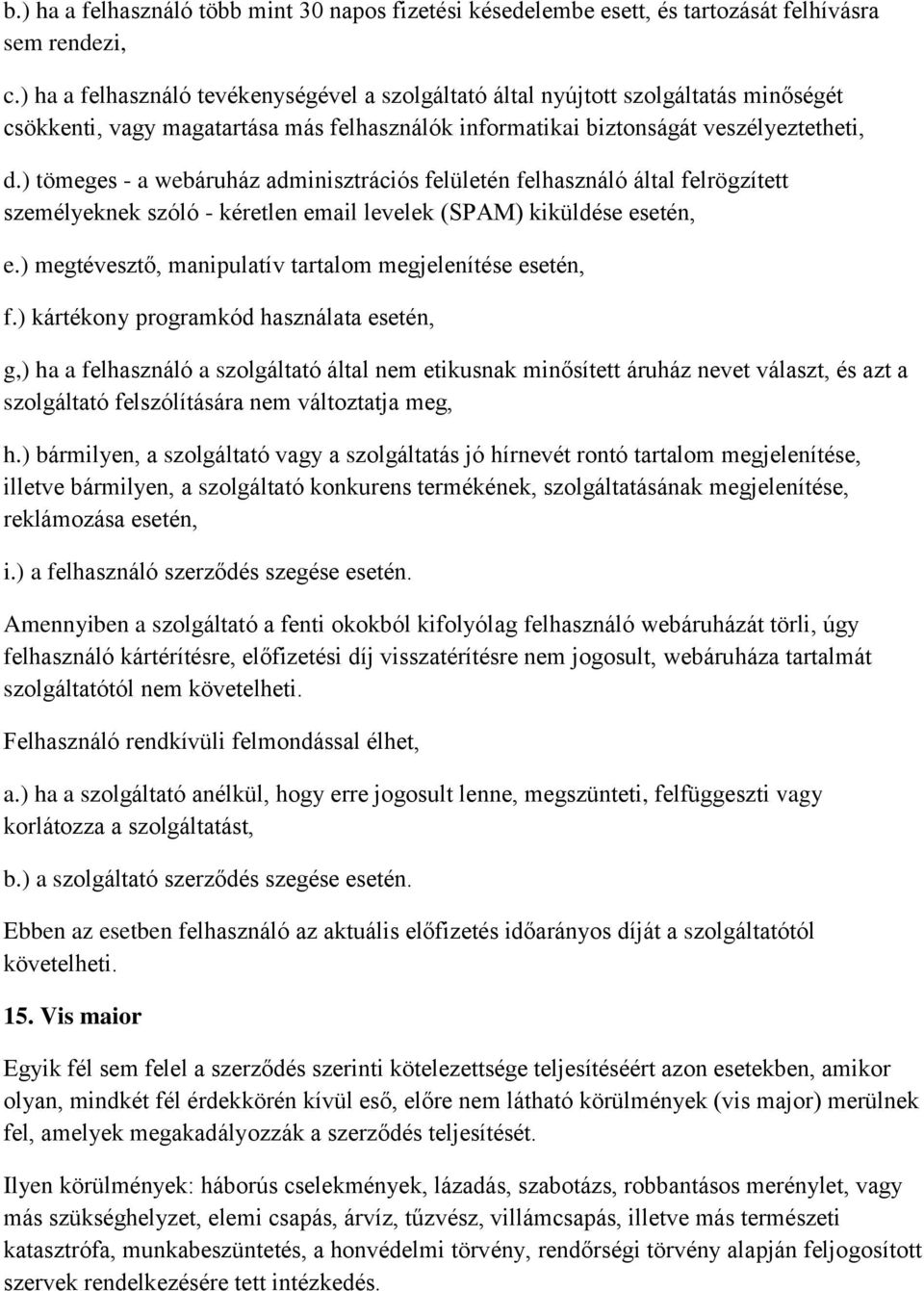 ) tömeges - a webáruház adminisztrációs felületén felhasználó által felrögzített személyeknek szóló - kéretlen email levelek (SPAM) kiküldése esetén, e.