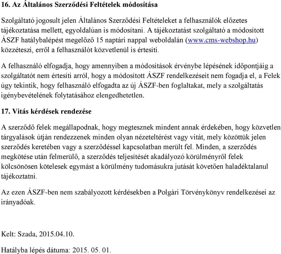 A felhasználó elfogadja, hogy amennyiben a módosítások érvénybe lépésének időpontjáig a szolgáltatót nem értesíti arról, hogy a módosított ÁSZF rendelkezéseit nem fogadja el, a Felek úgy tekintik,