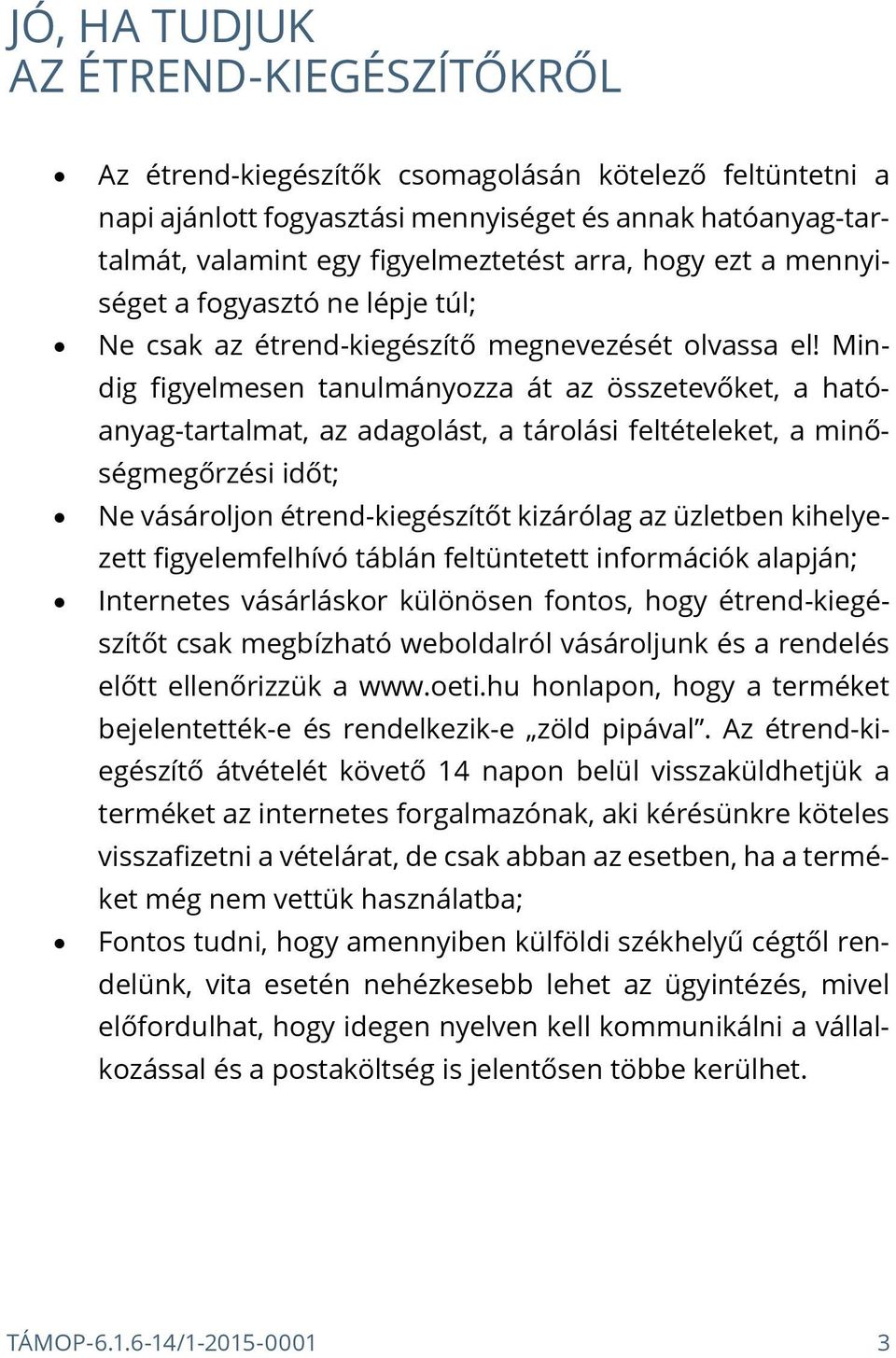 Mindig figyelmesen tanulmányozza át az összetevőket, a hatóanyag-tartalmat, az adagolást, a tárolási feltételeket, a minőségmegőrzési időt; Ne vásároljon t kizárólag az üzletben kihelyezett