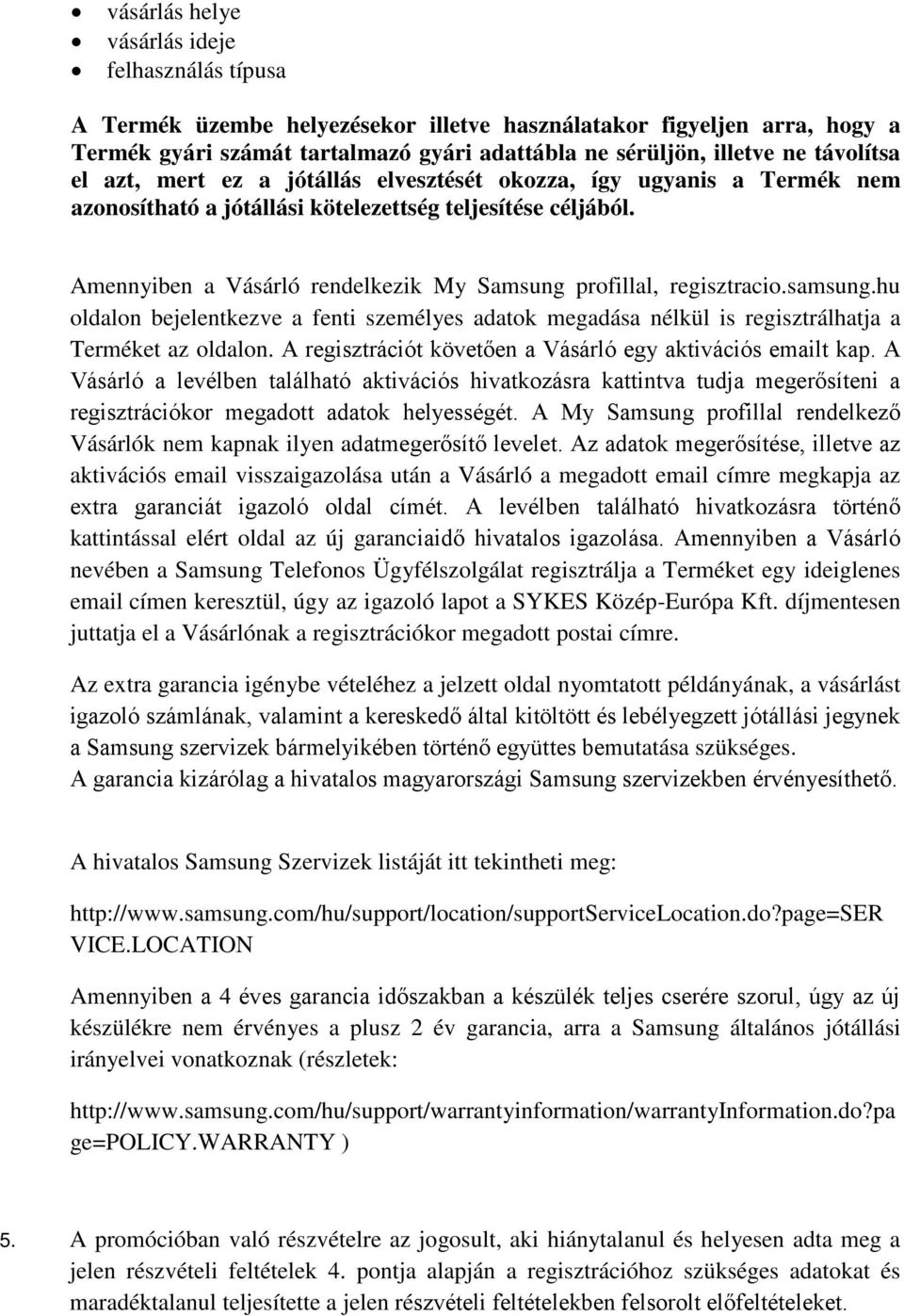 Amennyiben a Vásárló rendelkezik My Samsung profillal, regisztracio.samsung.hu oldalon bejelentkezve a fenti személyes adatok megadása nélkül is regisztrálhatja a Terméket az oldalon.