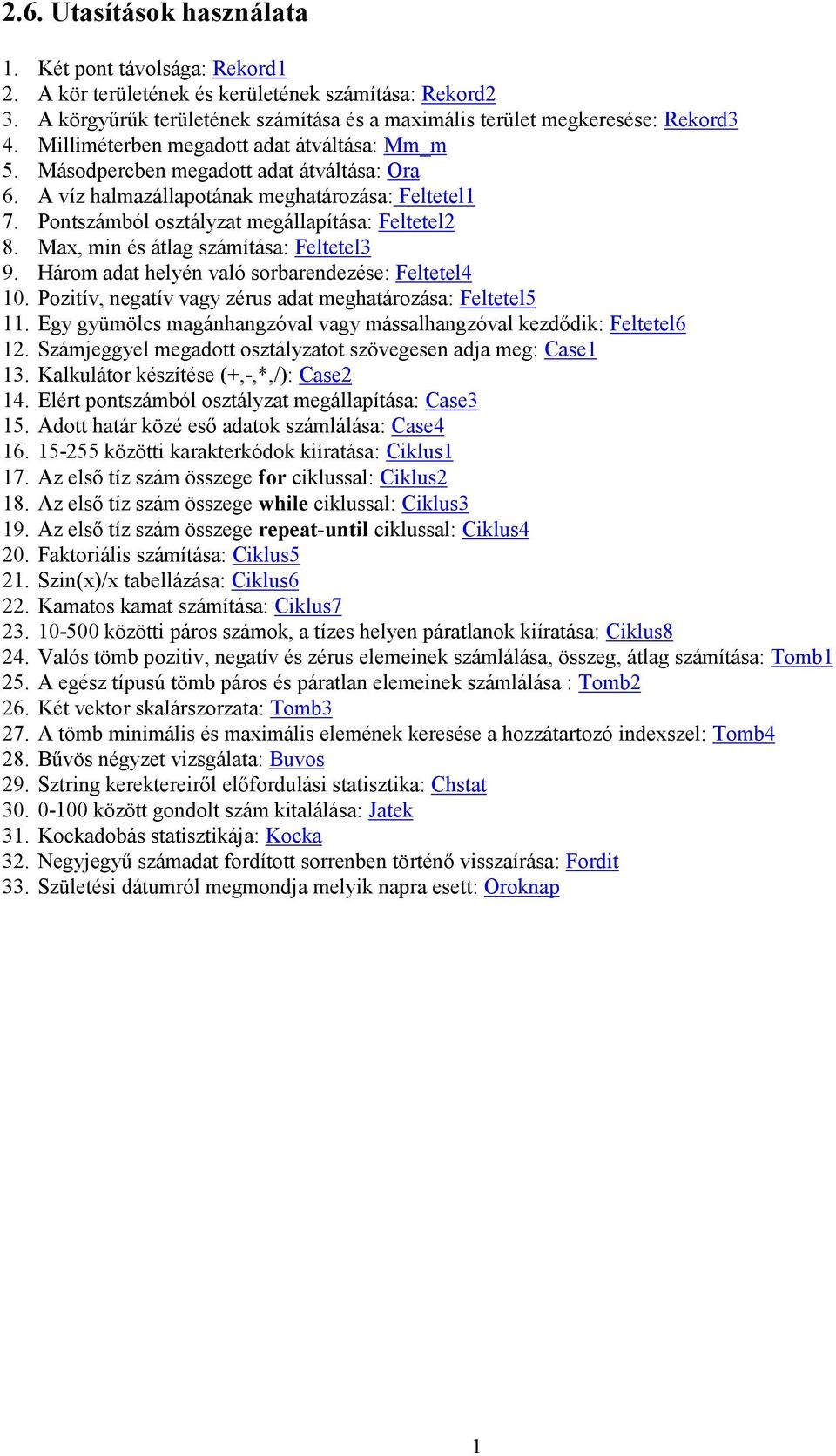 Max, min és átlag számítása: Feltetel3 9. Három adat helyén való sorbarendezése: Feltetel4 10. Pozitív, negatív vagy zérus adat meghatározása: Feltetel5 11.