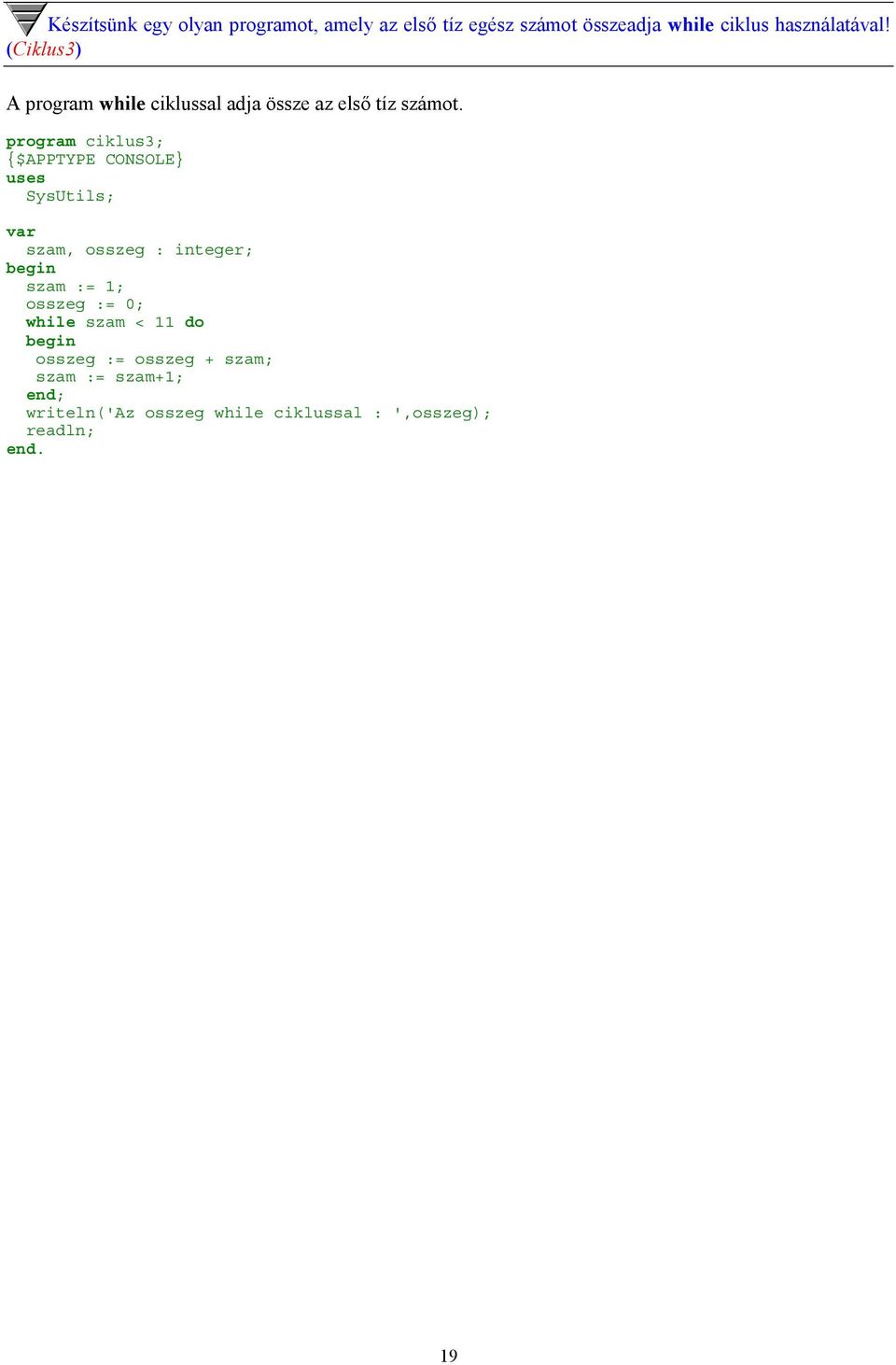 program ciklus3; szam, osszeg : integer; szam := 1; osszeg := 0; while szam < 11 do