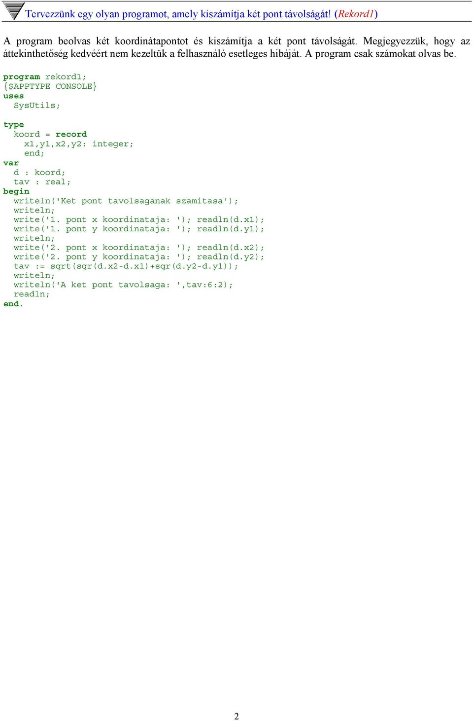 program rekord1; type koord = record x1,y1,x2,y2: integer; d : koord; tav : real; writeln('ket pont tavolsaganak szamitasa'); write('1. pont x koordinataja: '); readln(d.