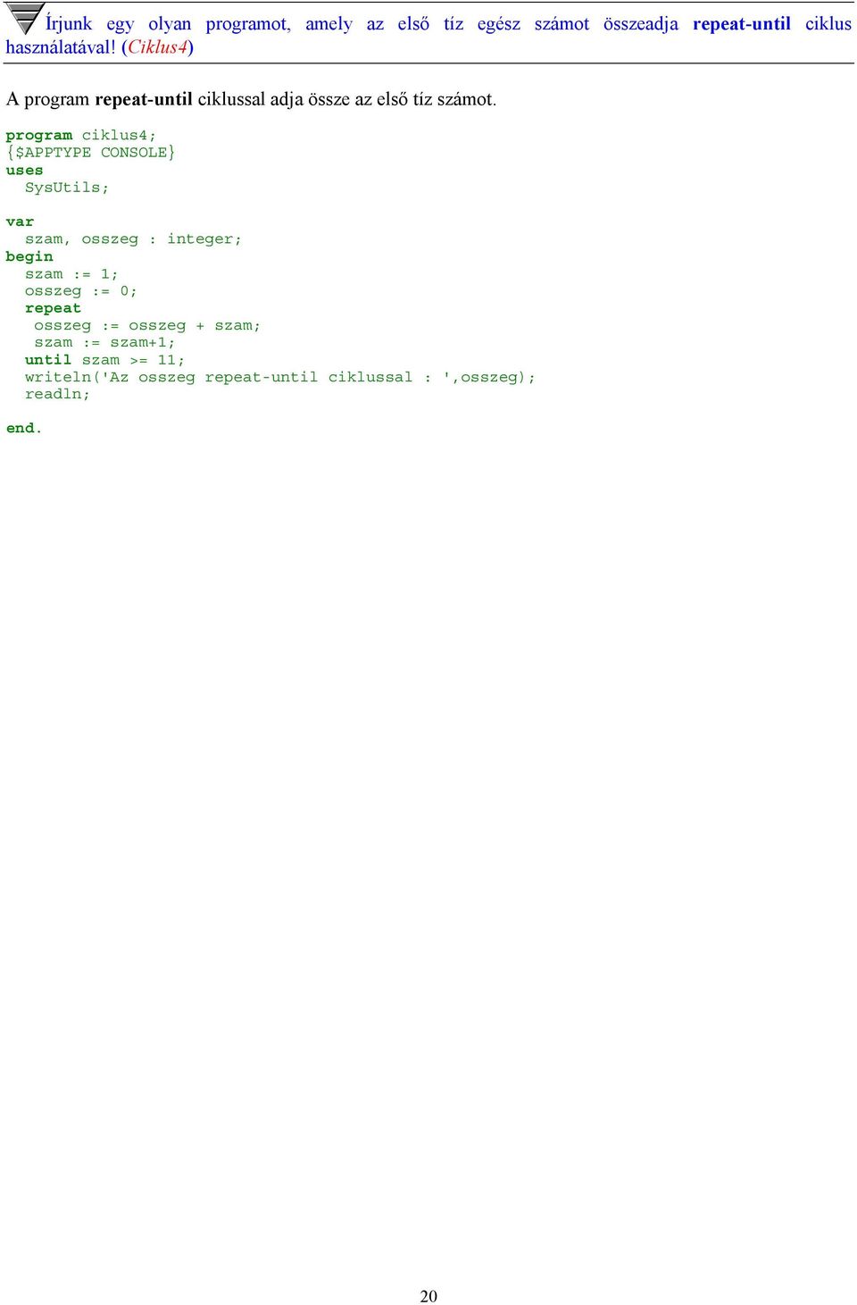 program ciklus4; szam, osszeg : integer; szam := 1; osszeg := 0; repeat osszeg := osszeg +