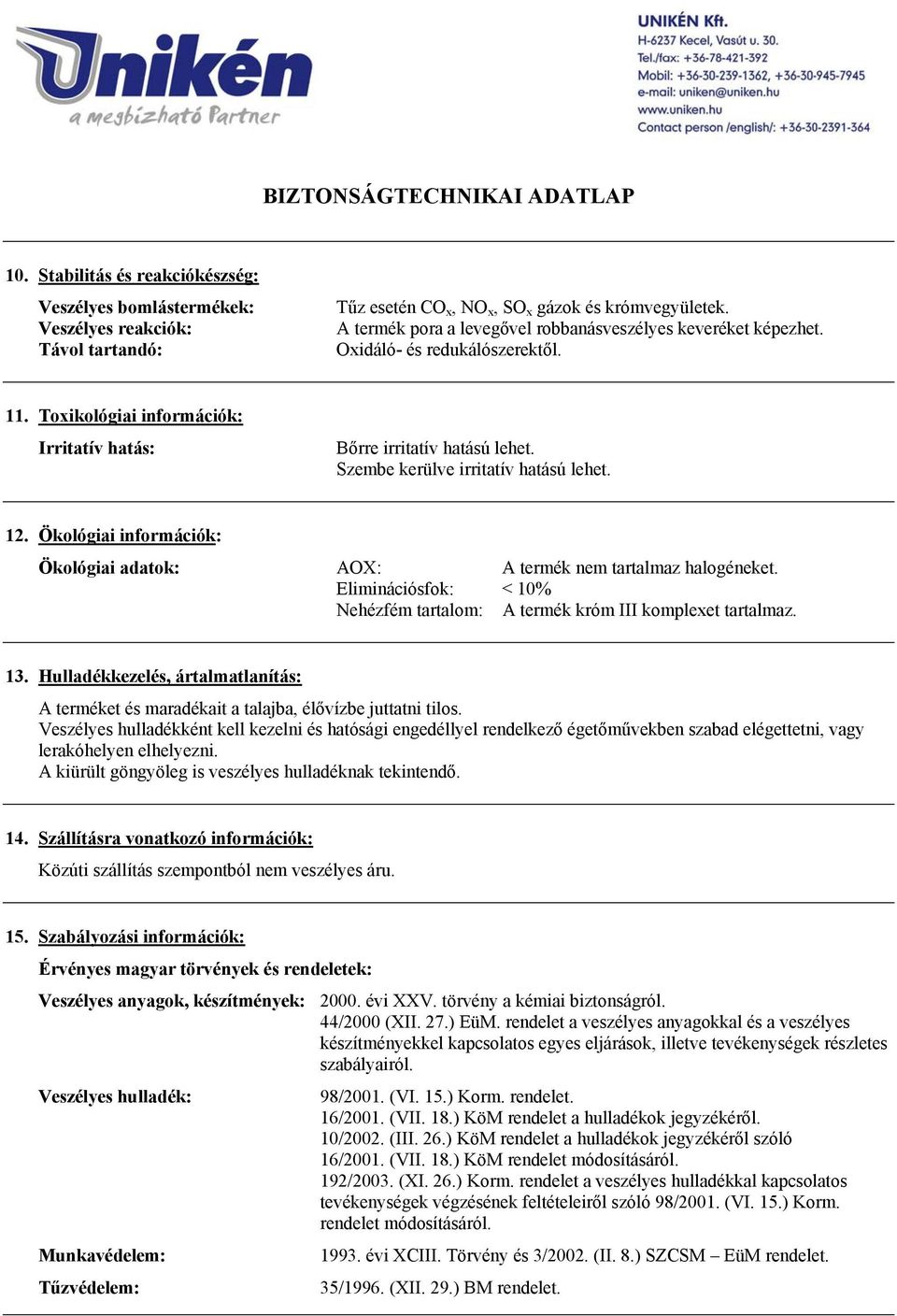 Szembe kerülve irritatív hatású lehet. 12. Ökológiai információk: Ökológiai adatok: AOX: A termék nem tartalmaz halogéneket.