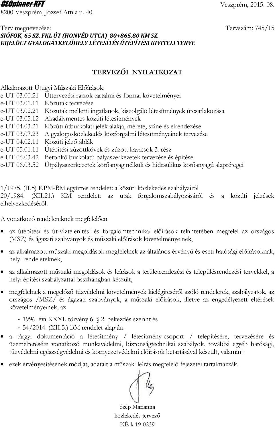 11 Közutak tervezése e-ut 03.02.21 Közutak melletti ingatlanok, kiszolgáló létesítmények útcsatlakozása e-ut 03.05.12 Akadálymentes közúti létesítmények e-ut 04.03.21 Közúti útburkolati jelek alakja, mérete, színe és elrendezése e-ut 03.